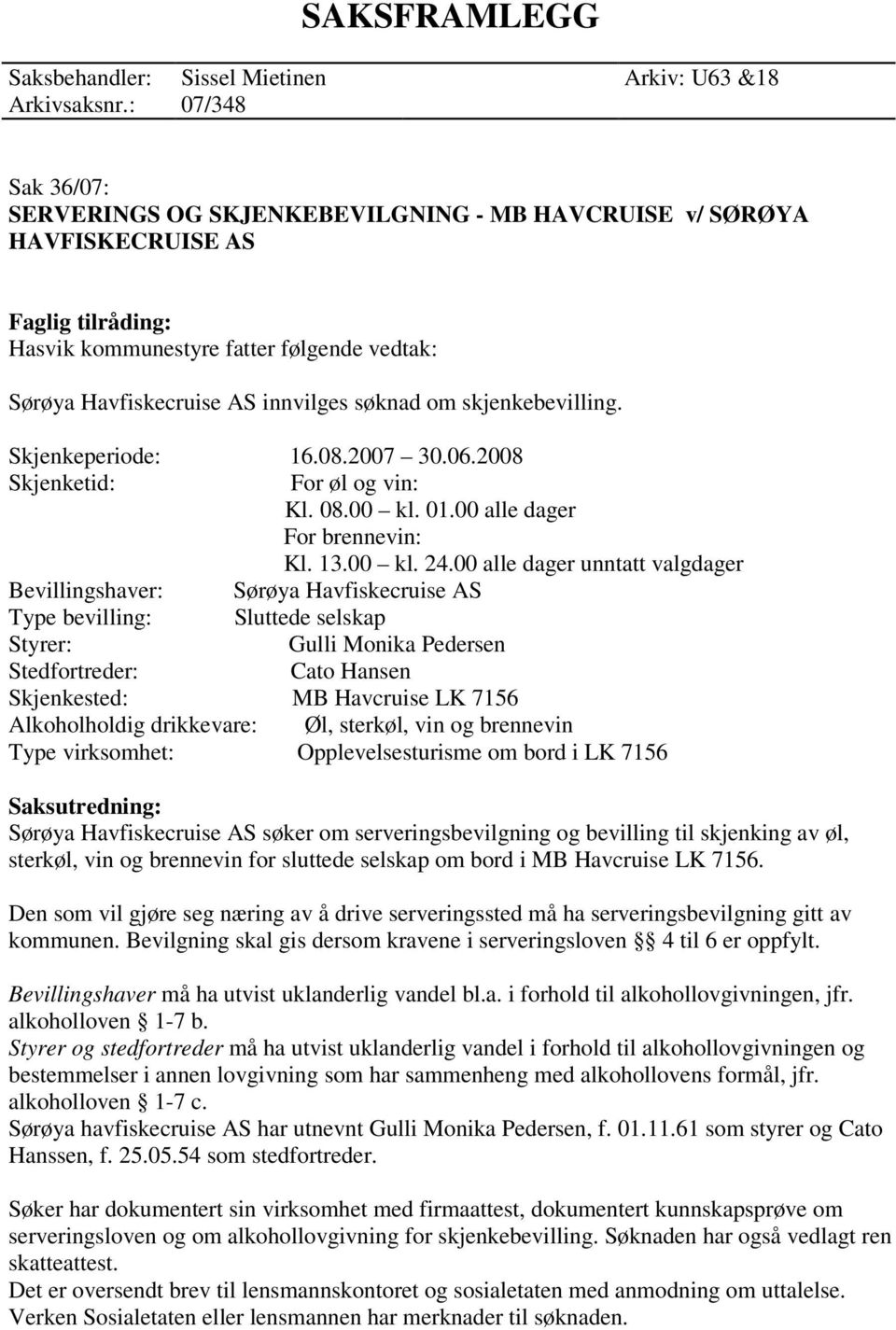 om skjenkebevilling. Skjenkeperiode: 16.08.2007 30.06.2008 Skjenketid: For øl og vin: Kl. 08.00 kl. 01.00 alle dager For brennevin: Kl. 13.00 kl. 24.