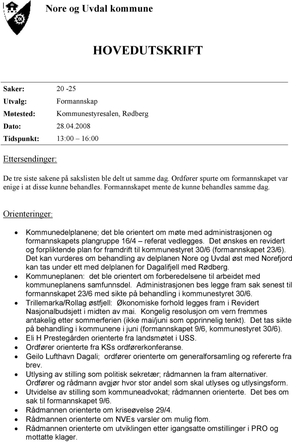 Formannskapet mente de kunne behandles samme dag. Orienteringer: Kommunedelplanene; det ble orientert om møte med administrasjonen og formannskapets plangruppe 16/4 referat vedlegges.