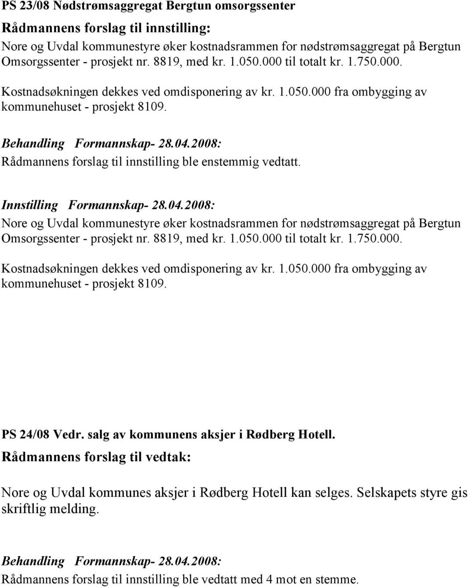 Rådmannens forslag til innstilling ble enstemmig vedtatt. Nore og Uvdal kommunestyre øker kostnadsrammen for nødstrømsaggregat på Bergtun Omsorgssenter - prosjekt nr.  PS 24/08 Vedr.