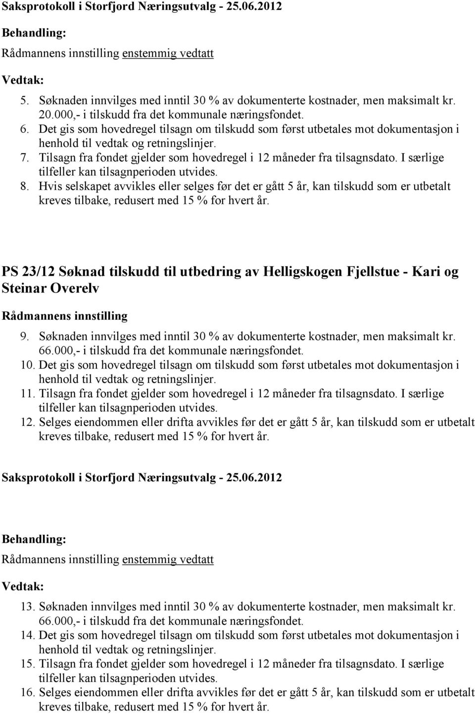 I særlige tilfeller kan tilsagnperioden utvides. 8. Hvis selskapet avvikles eller selges før det er gått 5 år, kan tilskudd som er utbetalt kreves tilbake, redusert med 15 % for hvert år.