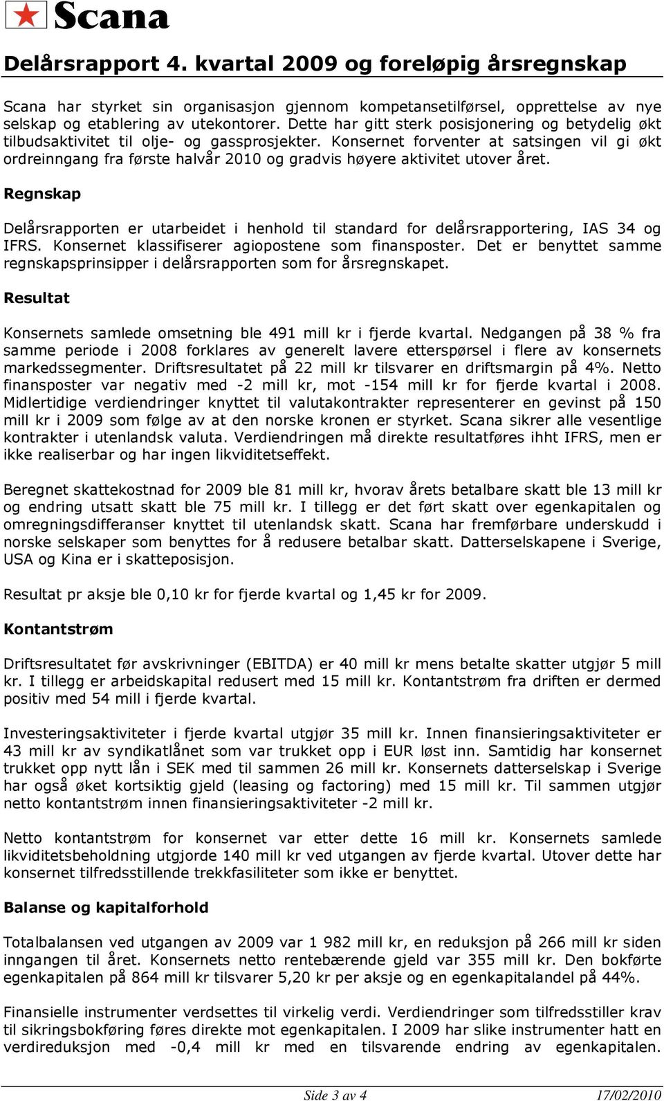 Konsernet forventer at satsingen vil gi økt ordreinngang fra første halvår 2010 og gradvis høyere aktivitet utover året.