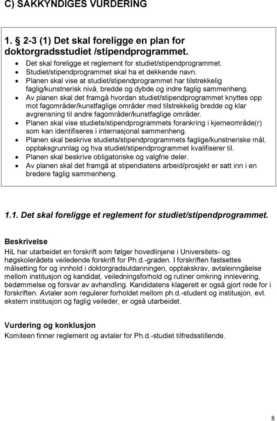 Av planen skal det framgå hvordan studiet/stipendprogrammet knyttes opp mot fagområder/kunstfaglige områder med tilstrekkelig bredde og klar avgrensning til andre fagområder/kunstfaglige områder.