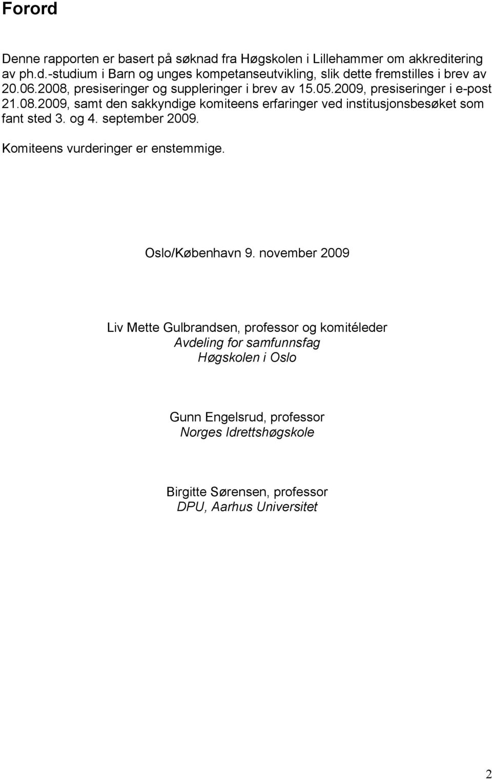 og 4. september 2009. Komiteens vurderinger er enstemmige. Oslo/København 9.