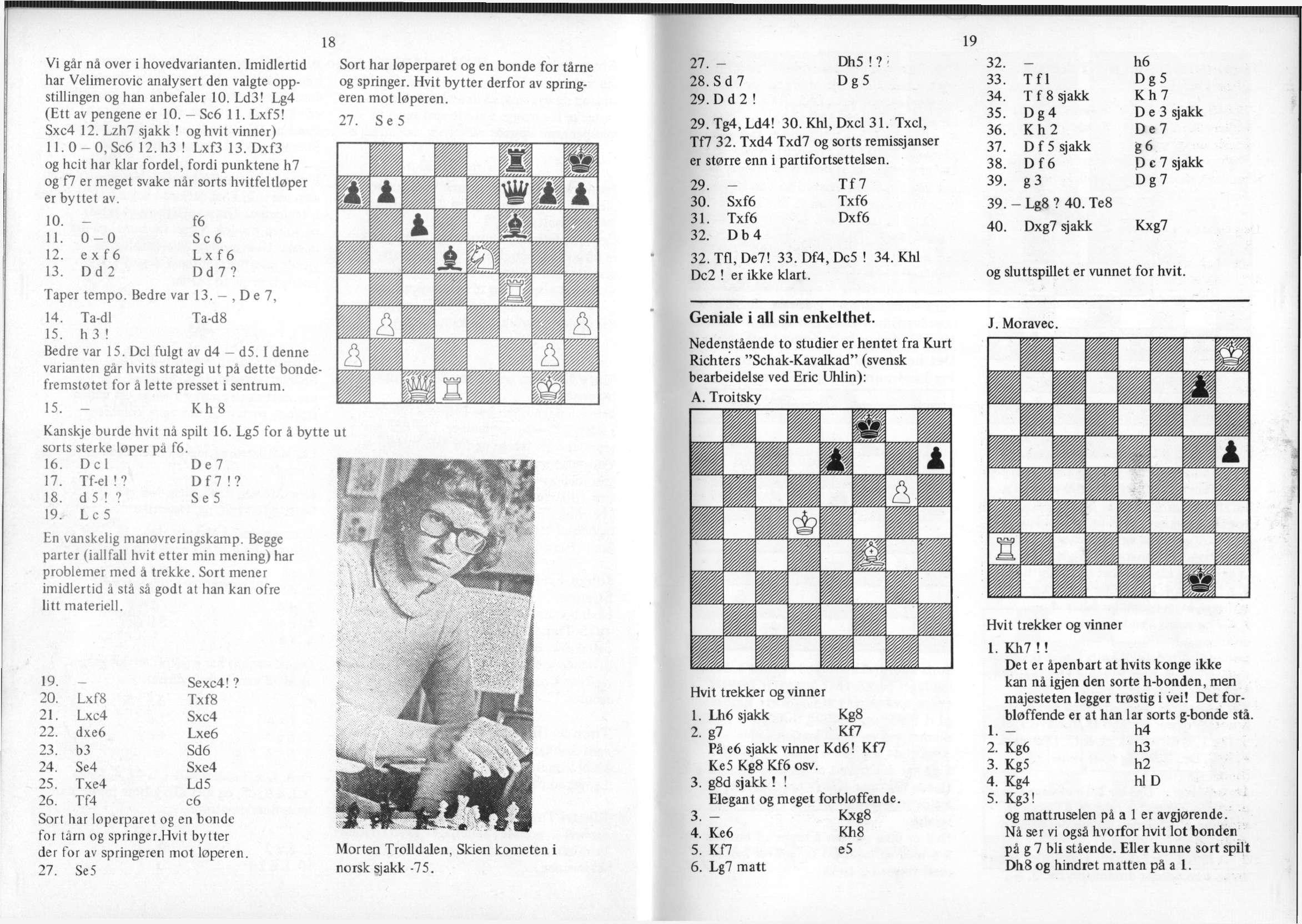 Vi går nå over i hovedvarianten. Imidlertid har Velimerovic analysert den valgte oppstillingen og han anbefaler 10. Ld3! Lg4 (Ett av pengene er 10. - Sc6 11. Lxf5! Sxc4 12. Lzh7 sjakk!