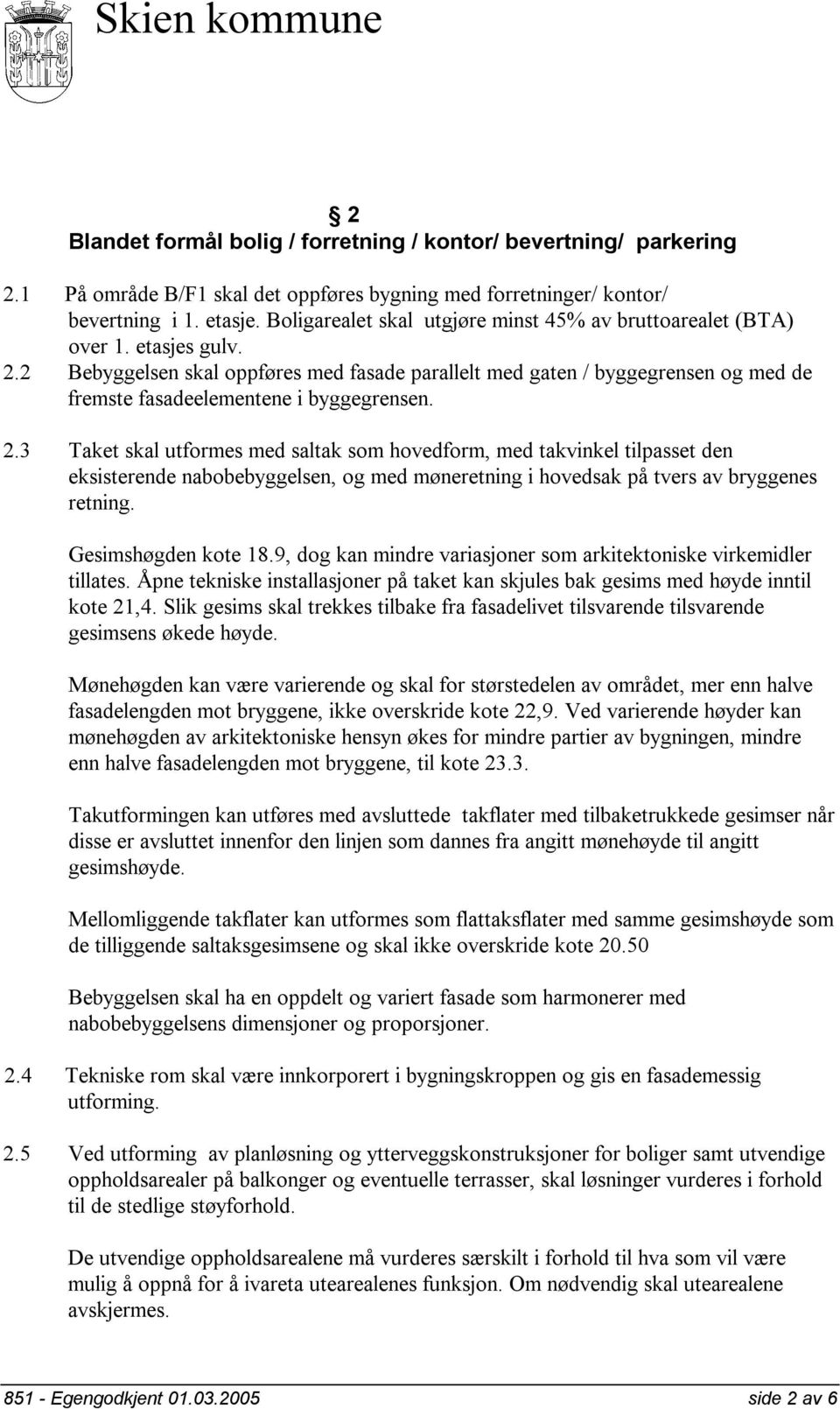 2 Bebyggelsen skal oppføres med fasade parallelt med gaten / byggegrensen og med de fremste fasadeelementene i byggegrensen. 2.