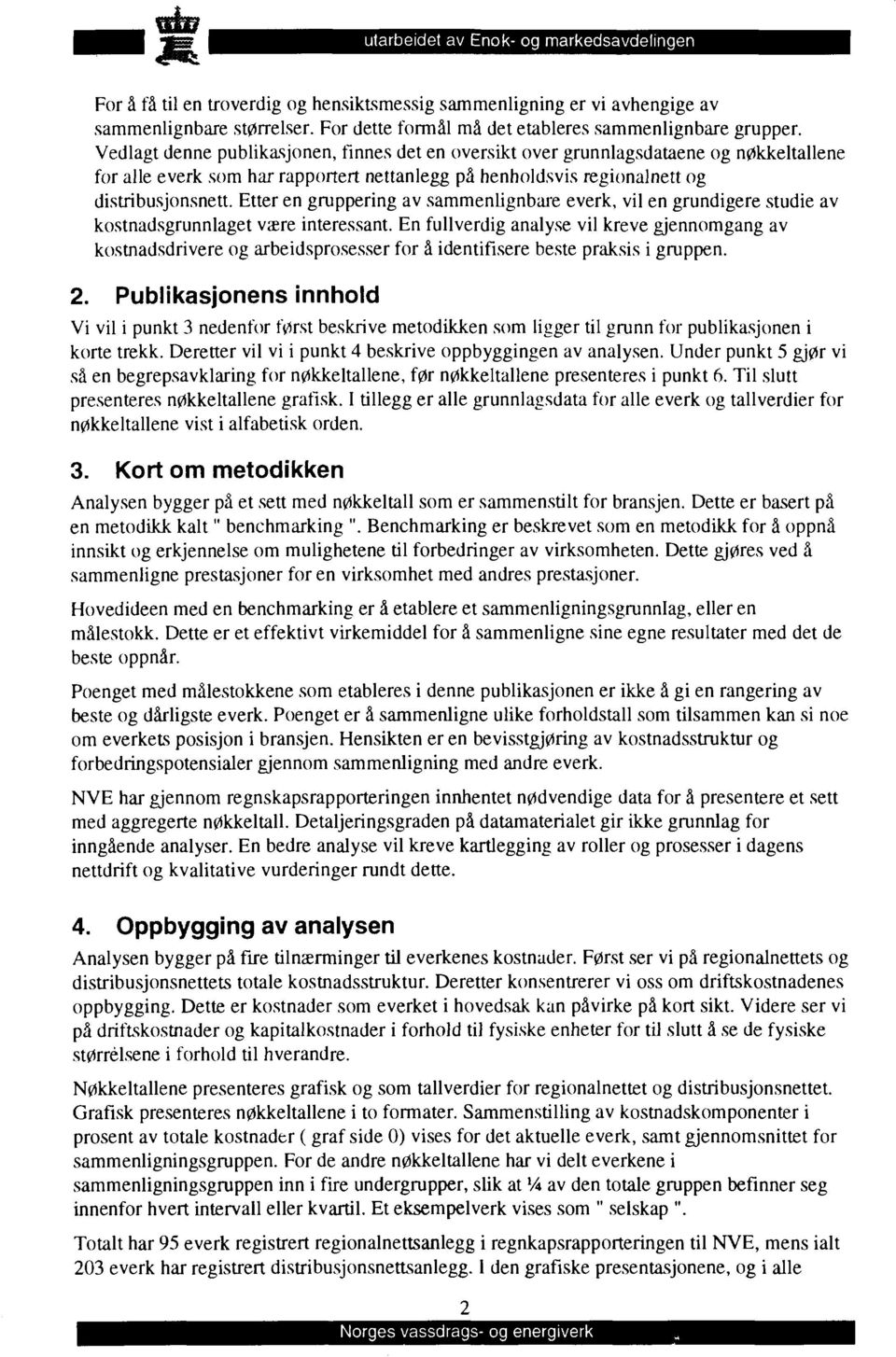 Vedlagt denne publikasjonen, finnes det en oversikt over grunnlagsdataene og nøkkeltallene for alle everk som har rapportert nettanlegg på henholdsvis regionalnett og distribusjonsnett.