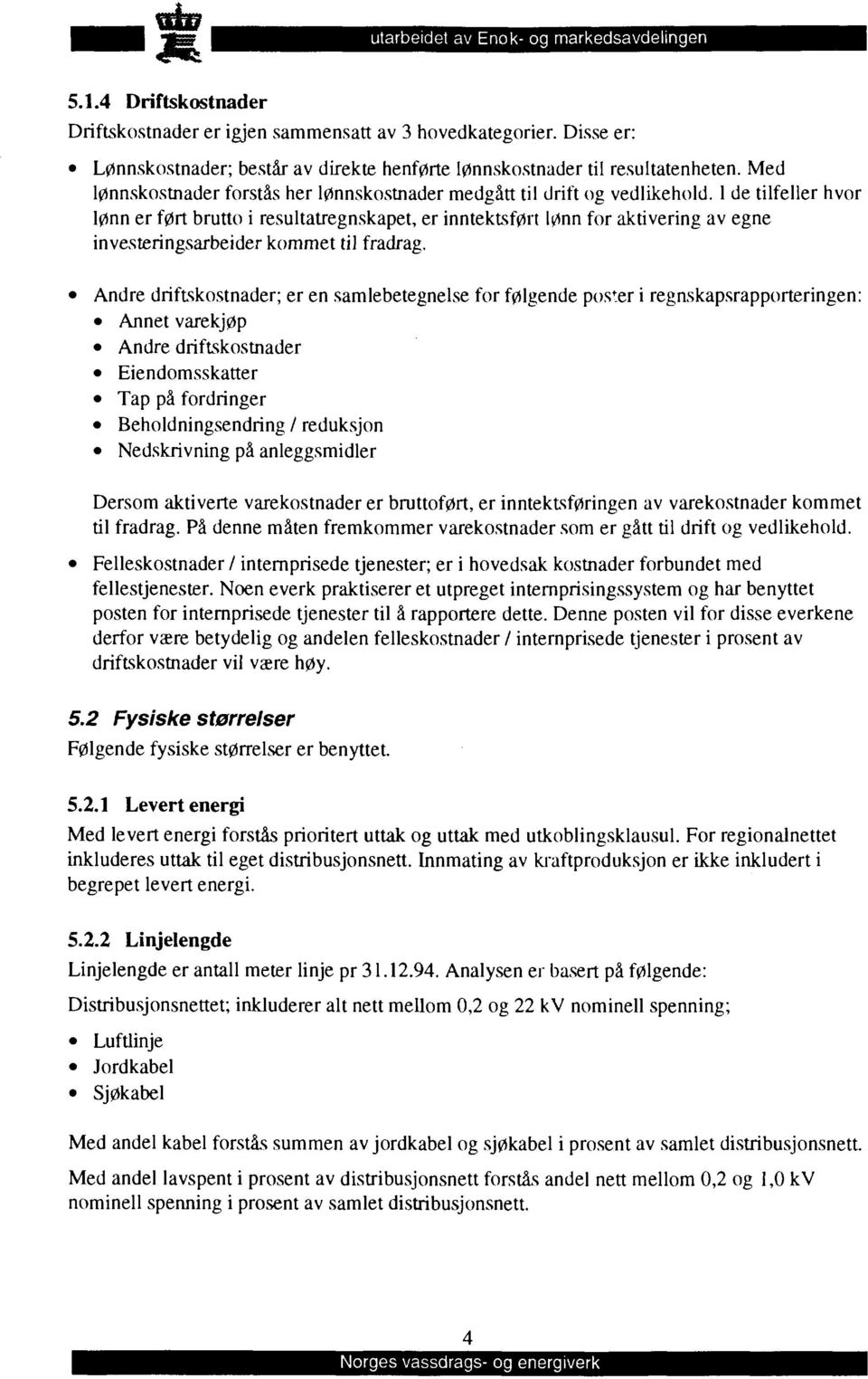 de tilfeller hvor lønn er ført brutto i resultatregnskapet, er inntektsført lønn for aktivering av egne investeringsarbeider kommet til fradrag.