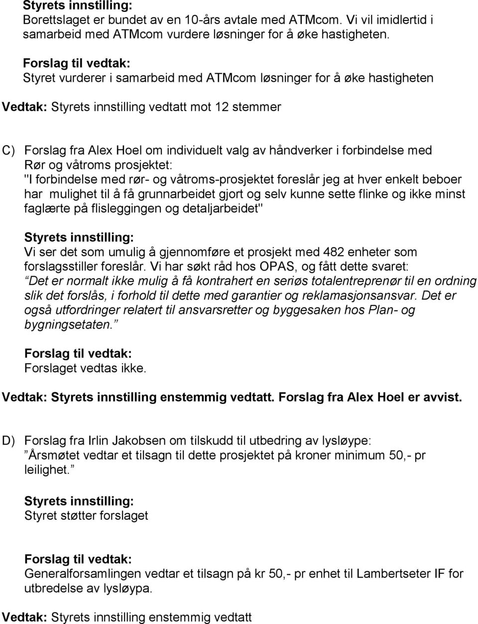 Rør og våtroms prosjektet: "I forbindelse med rør- og våtroms-prosjektet foreslår jeg at hver enkelt beboer har mulighet til å få grunnarbeidet gjort og selv kunne sette flinke og ikke minst faglærte