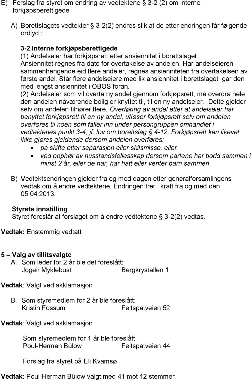 Har andelseieren sammenhengende eid flere andeler, regnes ansienniteten fra overtakelsen av første andel.