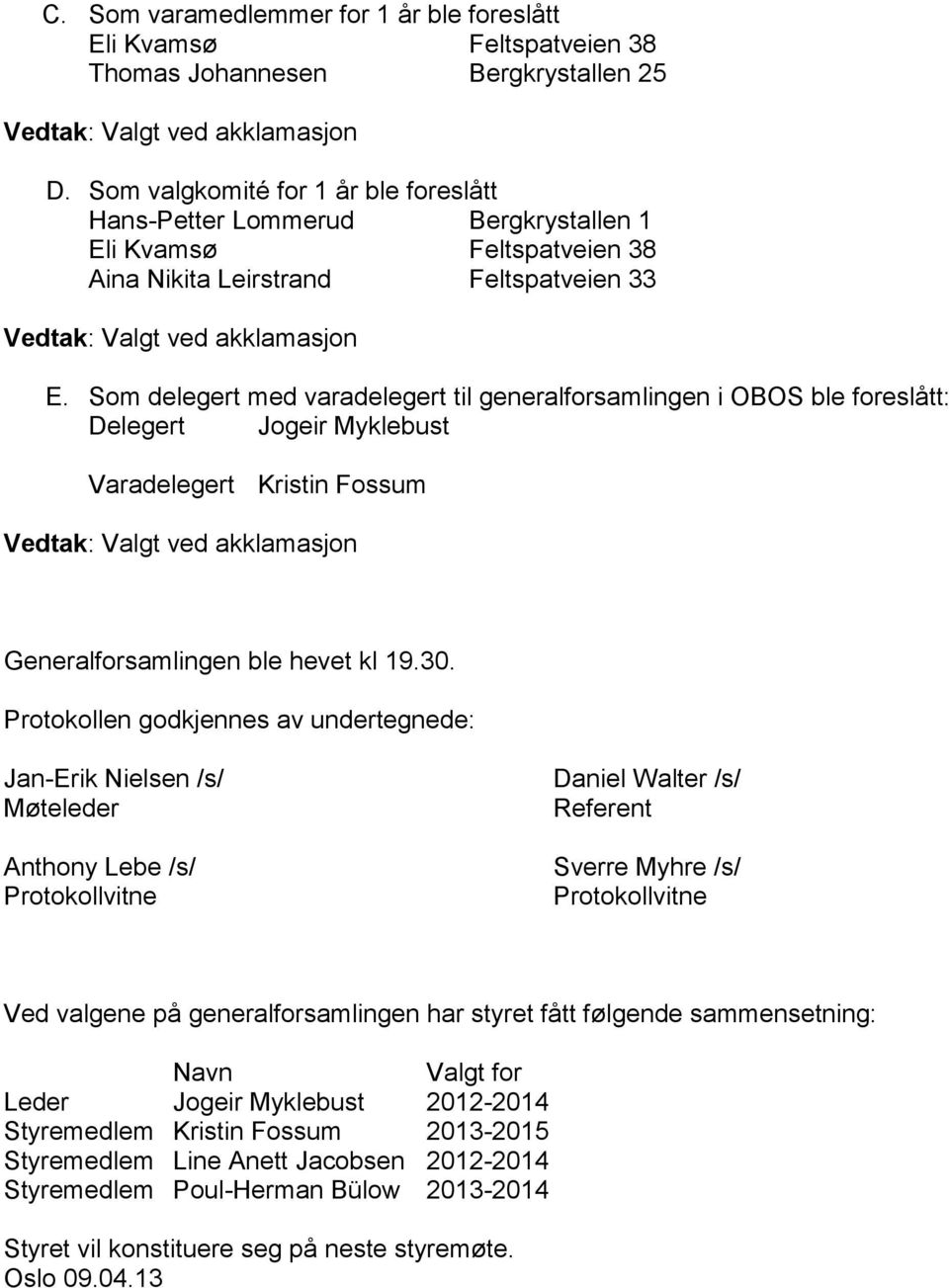 Som delegert med varadelegert til generalforsamlingen i OBOS ble foreslått: Delegert Jogeir Myklebust Varadelegert Kristin Fossum Generalforsamlingen ble hevet kl 19.30.