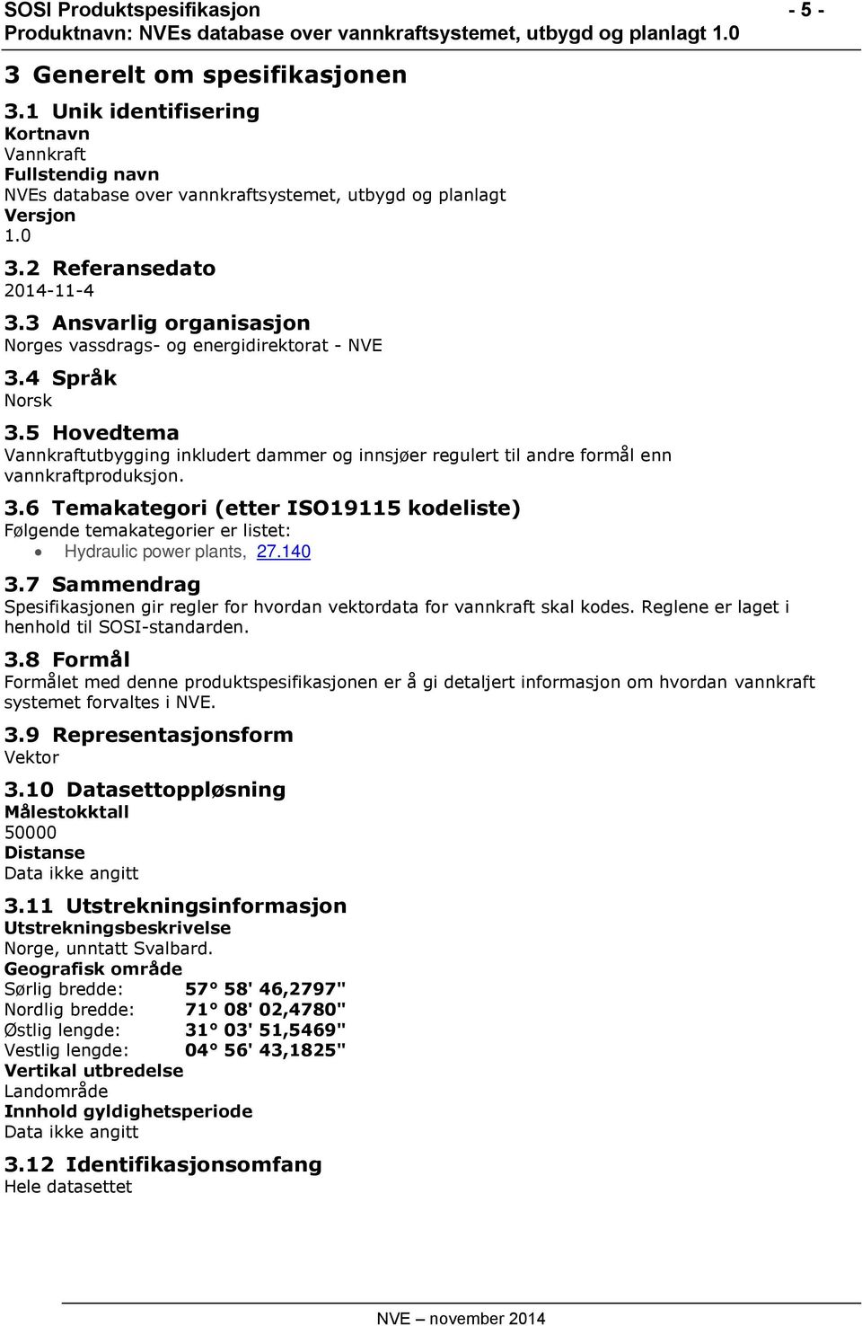 5 Hovedtema Vannkraftutbygging inkludert dammer og innsjøer regulert til andre formål enn vannkraftproduksjon. 3.