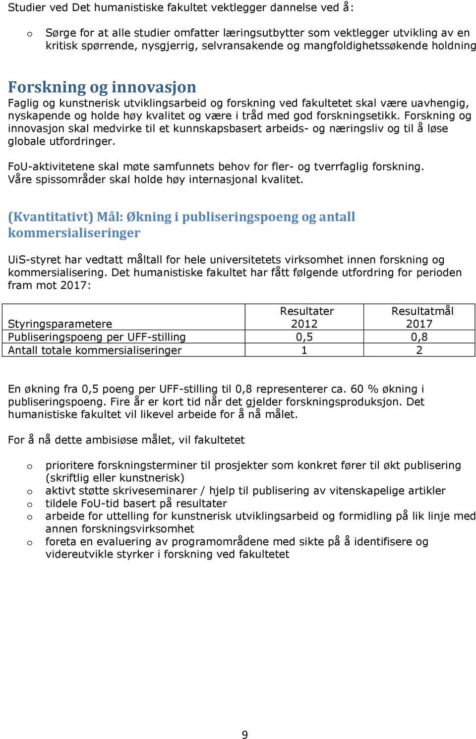 forskningsetikk. Forskning og innovasjon skal medvirke til et kunnskapsbasert arbeids- og næringsliv og til å løse globale utfordringer.