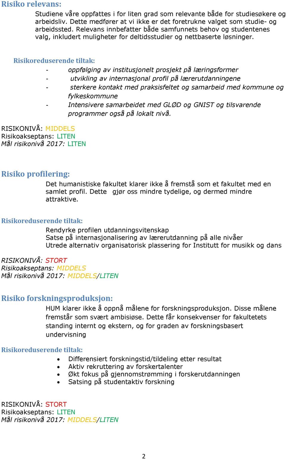 Risikoreduserende tiltak: - oppfølging av institusjonelt prosjekt på læringsformer - utvikling av internasjonal profil på lærerutdanningene - sterkere kontakt med praksisfeltet og samarbeid med