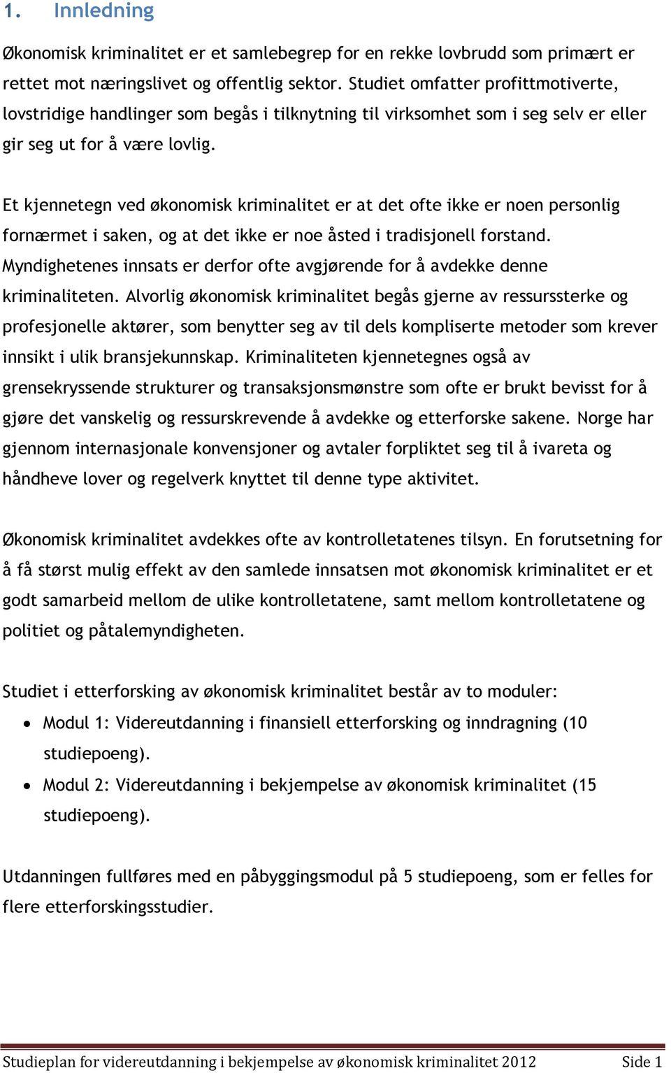 Et kjennetegn ved økonomisk kriminalitet er at det ofte ikke er noen personlig fornærmet i saken, og at det ikke er noe åsted i tradisjonell forstand.