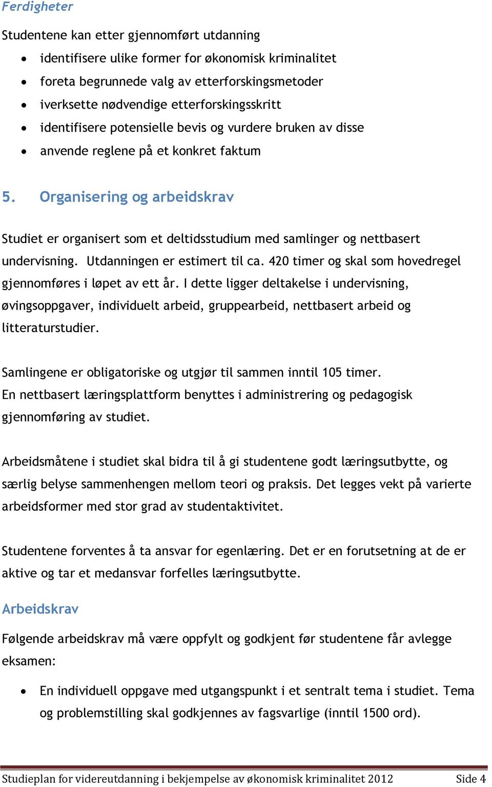 Organisering og arbeidskrav Studiet er organisert som et deltidsstudium med samlinger og nettbasert undervisning. Utdanningen er estimert til ca.