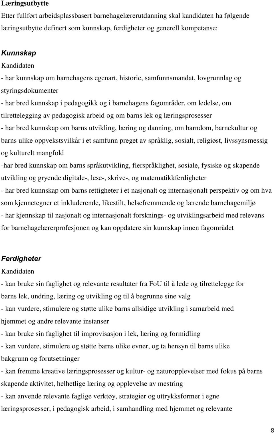 pedagogisk arbeid og om barns lek og læringsprosesser - har bred kunnskap om barns utvikling, læring og danning, om barndom, barnekultur og barns ulike oppvekstsvilkår i et samfunn preget av