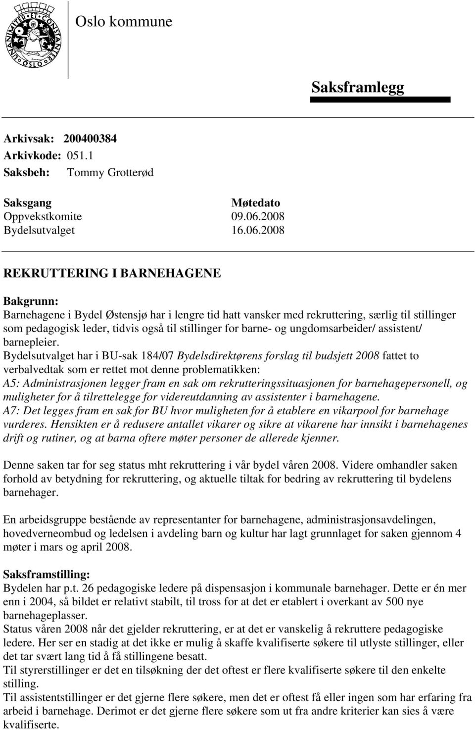 2008 REKRUTTERING I BARNEHAGENE Bakgrunn: Barnehagene i Bydel Østensjø har i lengre tid hatt vansker med rekruttering, særlig til stillinger som pedagogisk leder, tidvis også til stillinger for