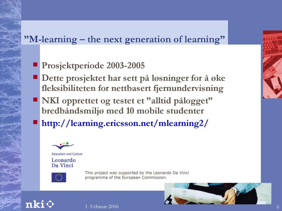 et alltid pålogget bredbåndsmiljø med 10 mobile studenter http://learning.ericsson.