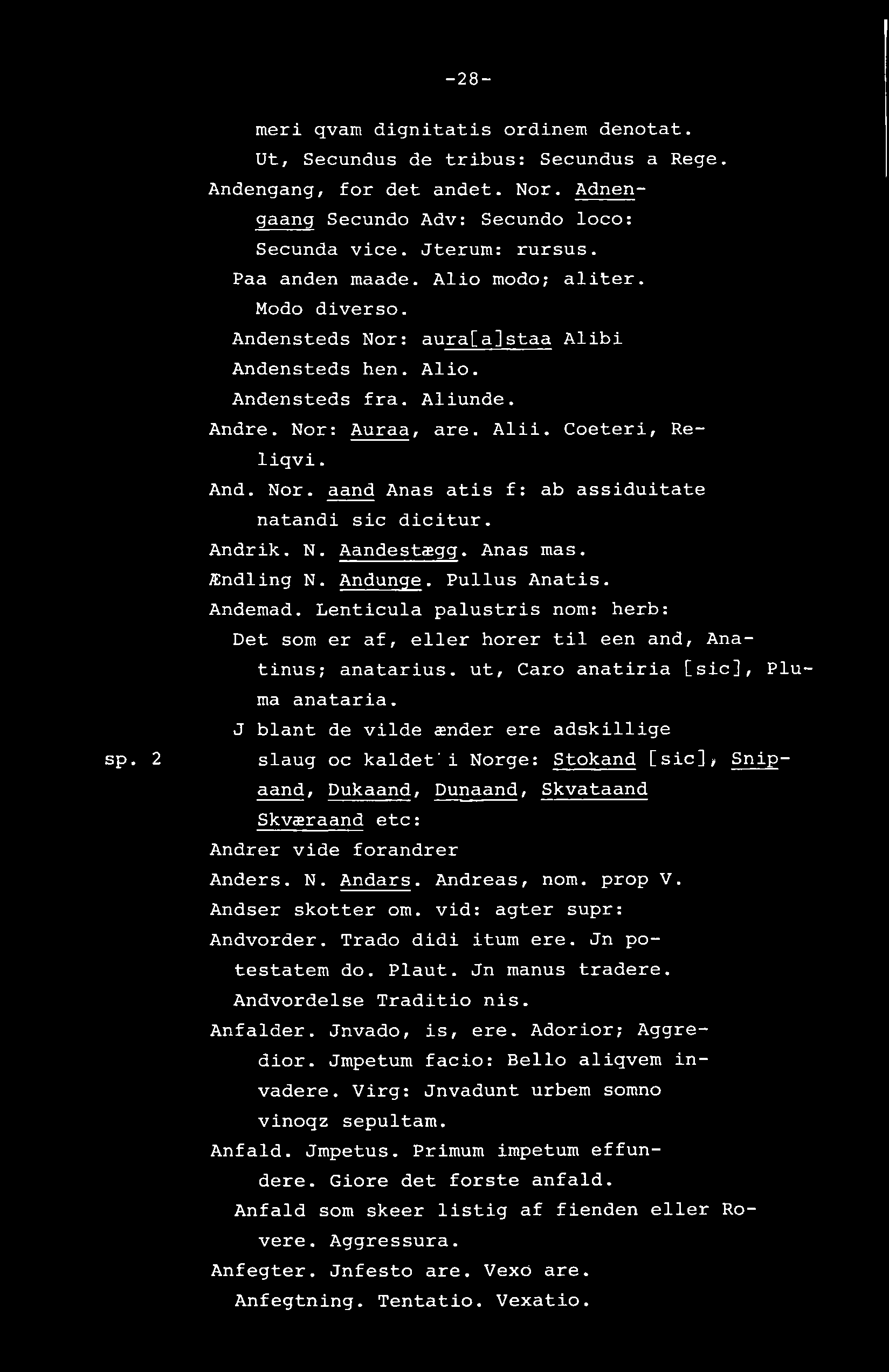 -28- sp. 2 meri qvam dignitatis ordinem denotat. Ut, Secundus de tribus: Secundus a Rege. Andengang, for det andet. Nor. Adnengaang Secundo Adv: Secundo loco: Secunda vice. Jterum: rursus.