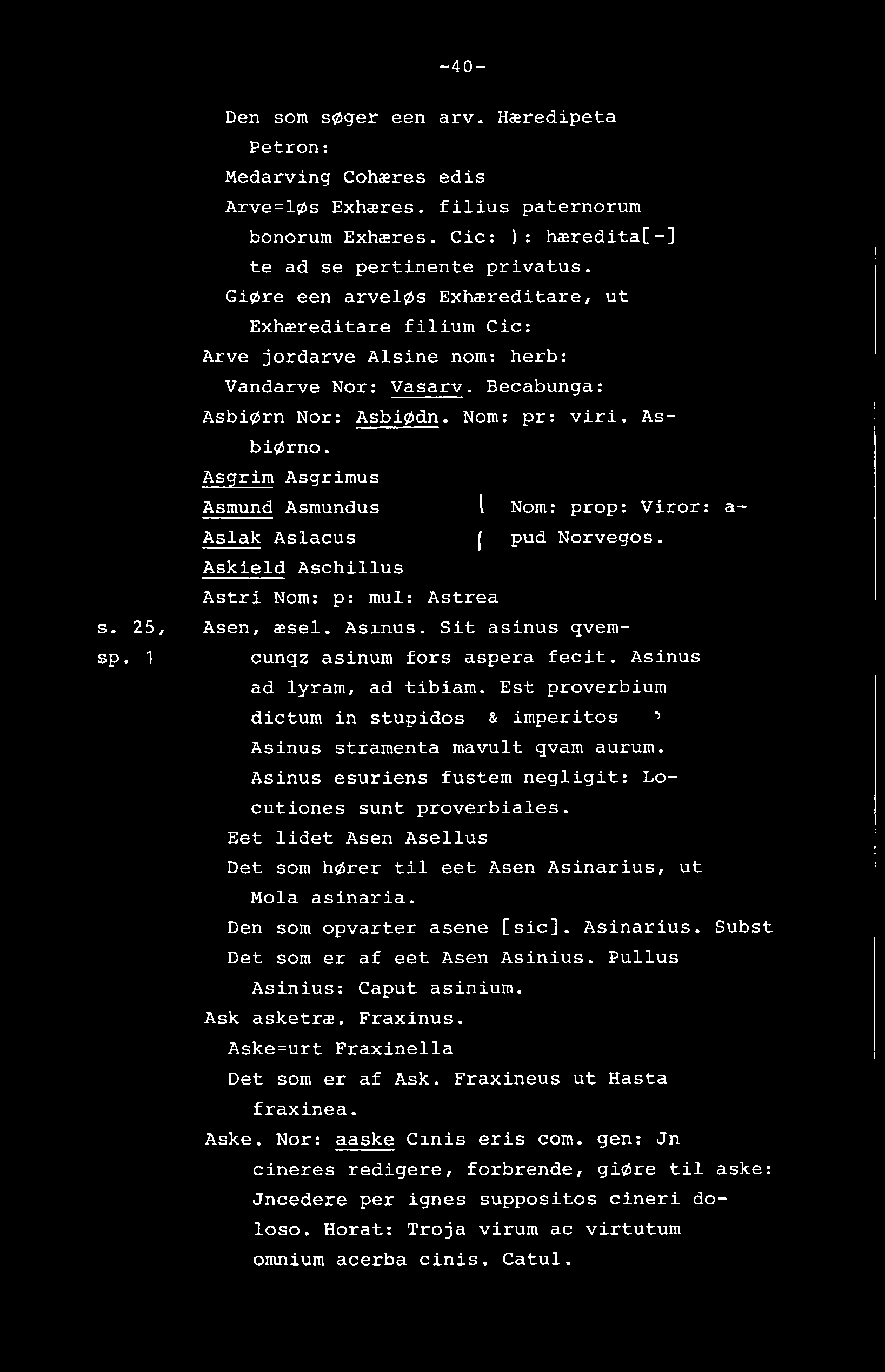 -40- Den som søger een arv. Hæredipeta Petron: Medarving Cohæres edis Arve=løs Exhæres. filius paternorum bonorum Exhæres. Cic: ): hæredita[-] te ad se pertinente privatus.