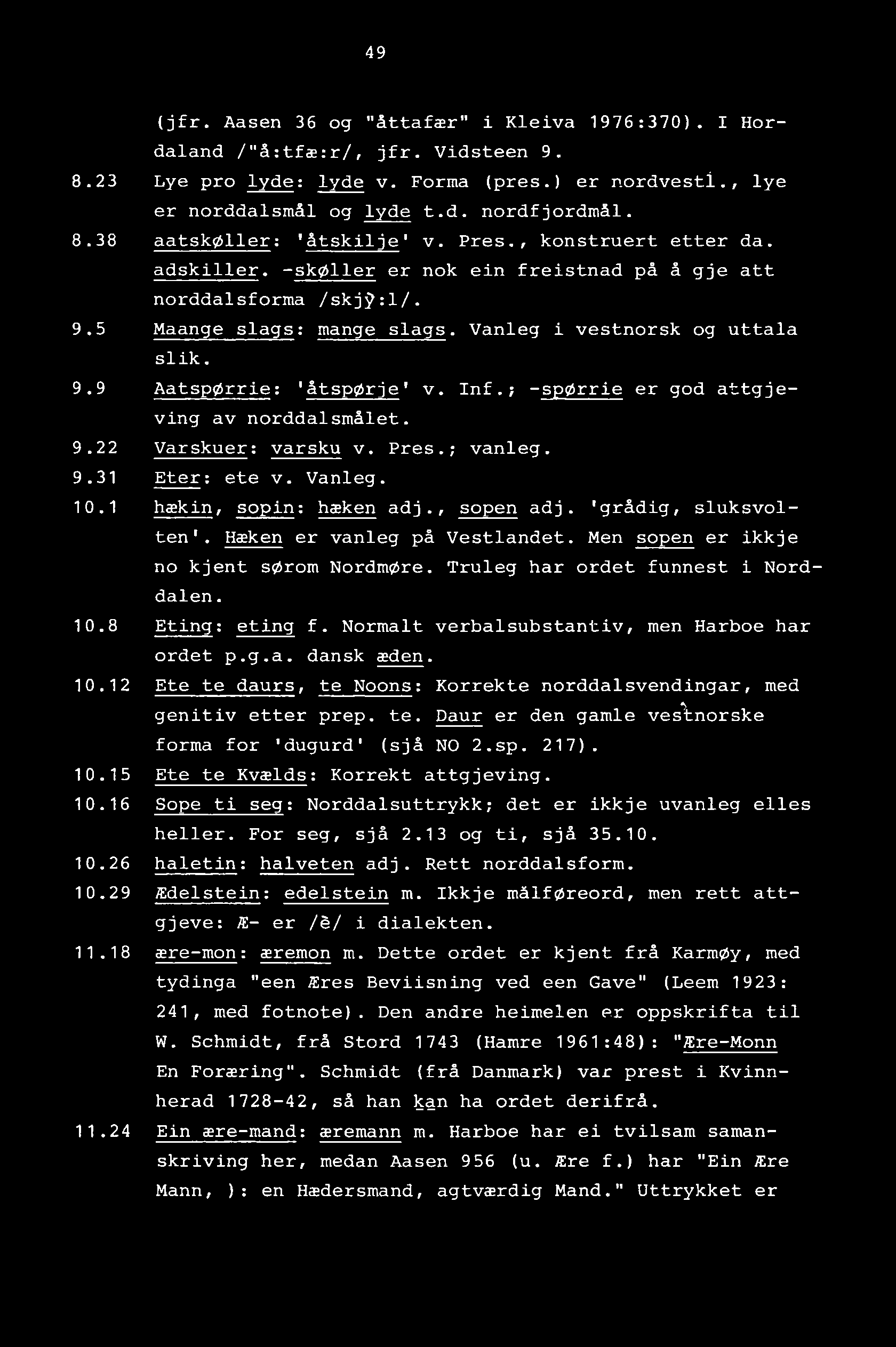 49 (jfr. Aasen 36 og "åttafær" i Kleiva 1976:370). I Hor- daland /"å:tfæ:r/, jfr. Vidsteen 9. 8.23 Lye pro lyde: lyde v. Formå (pres.) er nordvest!., lye er norddalsmål og lyde t.d. nordfjordmål. 8.38 aatskøller: 'åtskilje1 v.