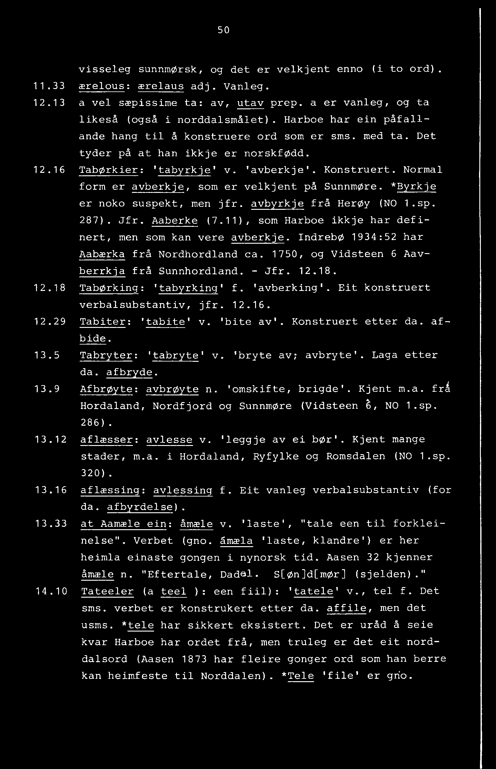 50 visseleg sunnmørsk, og det er velkjent enno (i to ord). 11.33 ærelous: ærelaus adj. Vanleg. 12.13 a vel sæpissime ta: av, utav prep. a er vanleg, og ta likeså (også i norddalsmålet).