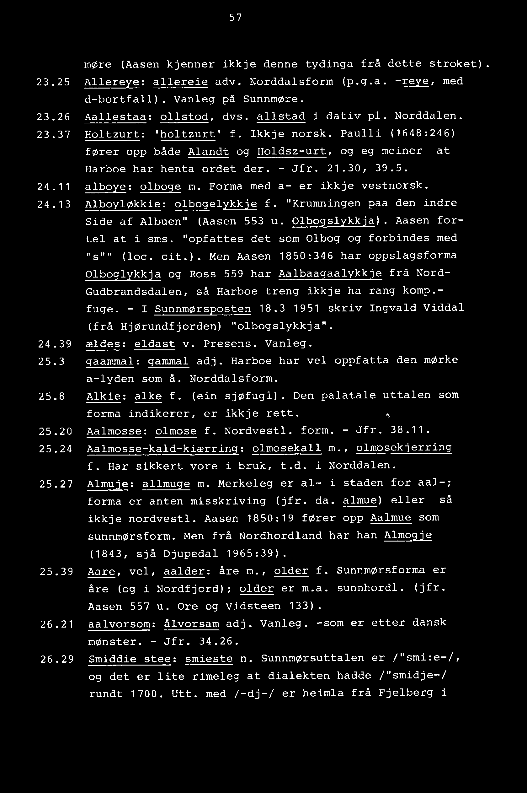 57 møre (Aasen kjenner ikkje denne tydinga frå dette stroket). 23.25 Allereye: allereie adv. Norddalsform (p.g.a. -reye, med d-bortfall). Vanleg på Sunnmøre. 23.26 Aallestaa: olistod, dvs.