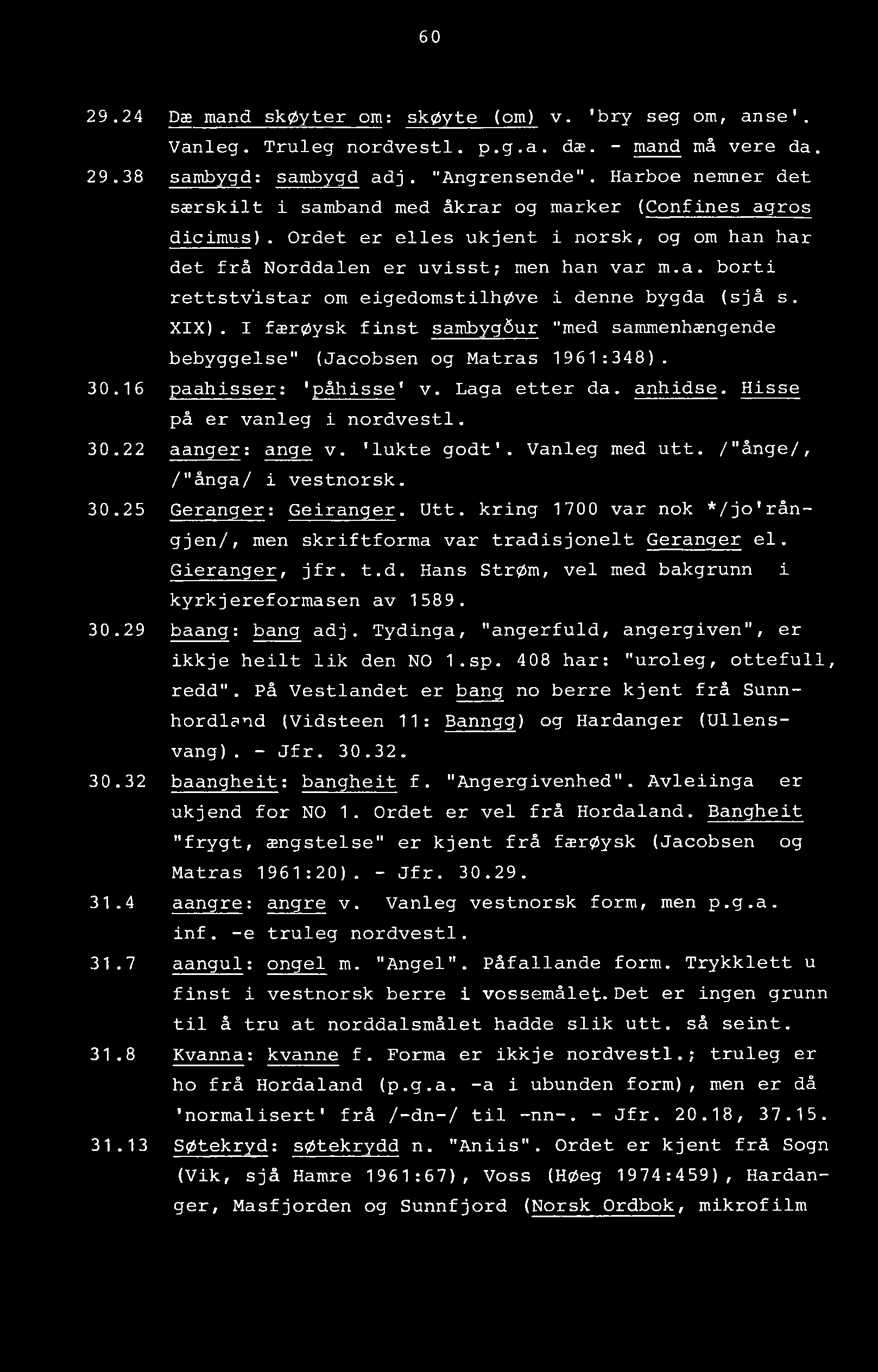 60 29.24 Dæ mand skøyter om: skøyte (om) v. 'bry seg om, anse'. Vanleg. Truleg nordvestl. p.g.a. dæ. - mand må vere da. 29.38 sambygd: sambygd adj. "Angrensende".