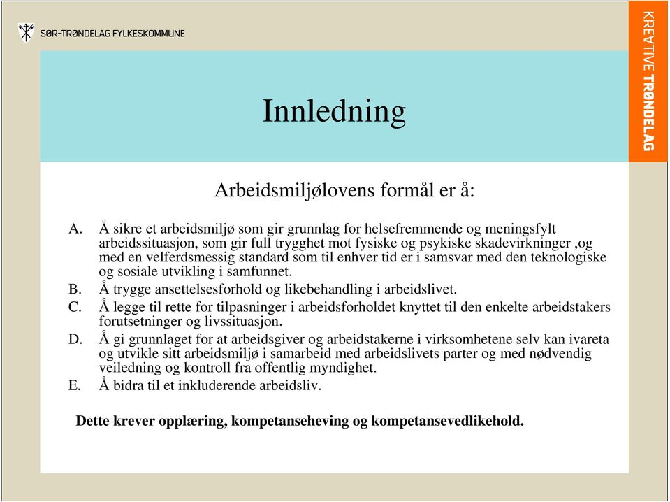 enhver tid er i samsvar med den teknologiske og sosiale utvikling i samfunnet. B. Å trygge ansettelsesforhold og likebehandling i arbeidslivet. C.