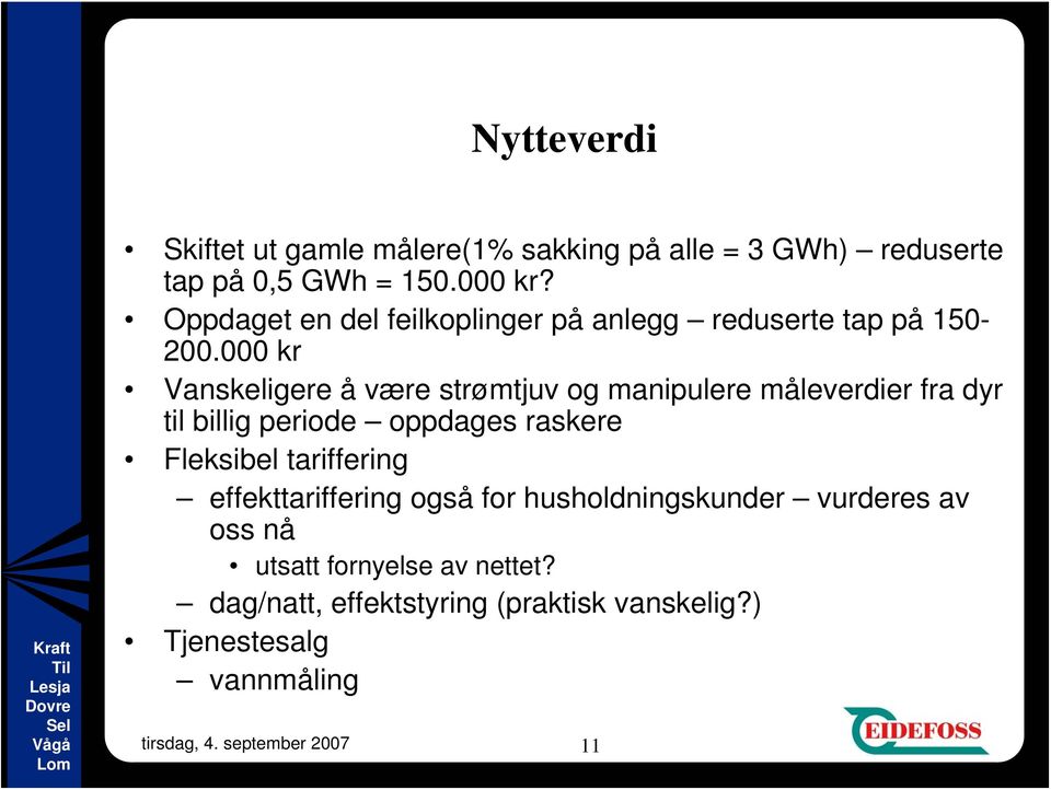 000 kr Vanskeligere å være strømtjuv og manipulere måleverdier fra dyr til billig periode oppdages raskere Fleksibel