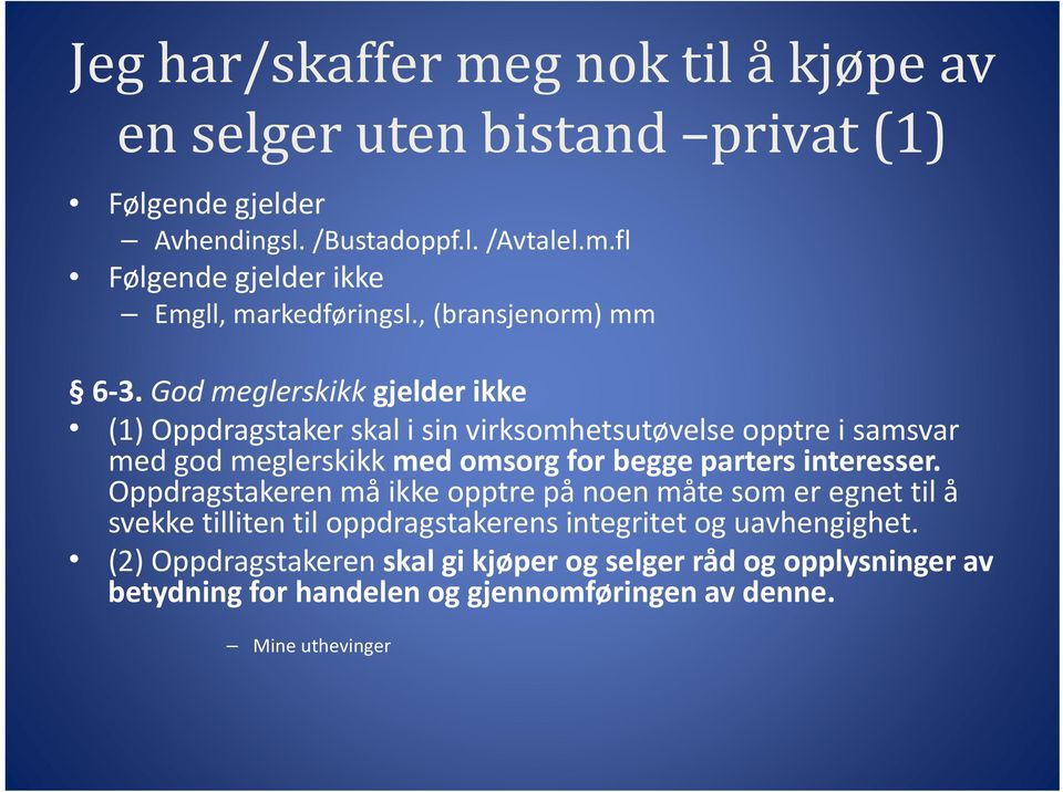 God meglerskikk gjelder ikke (1) Oppdragstaker skal i sin virksomhetsutøvelse opptre i samsvar med god meglerskikk med omsorg for begge parters interesser.