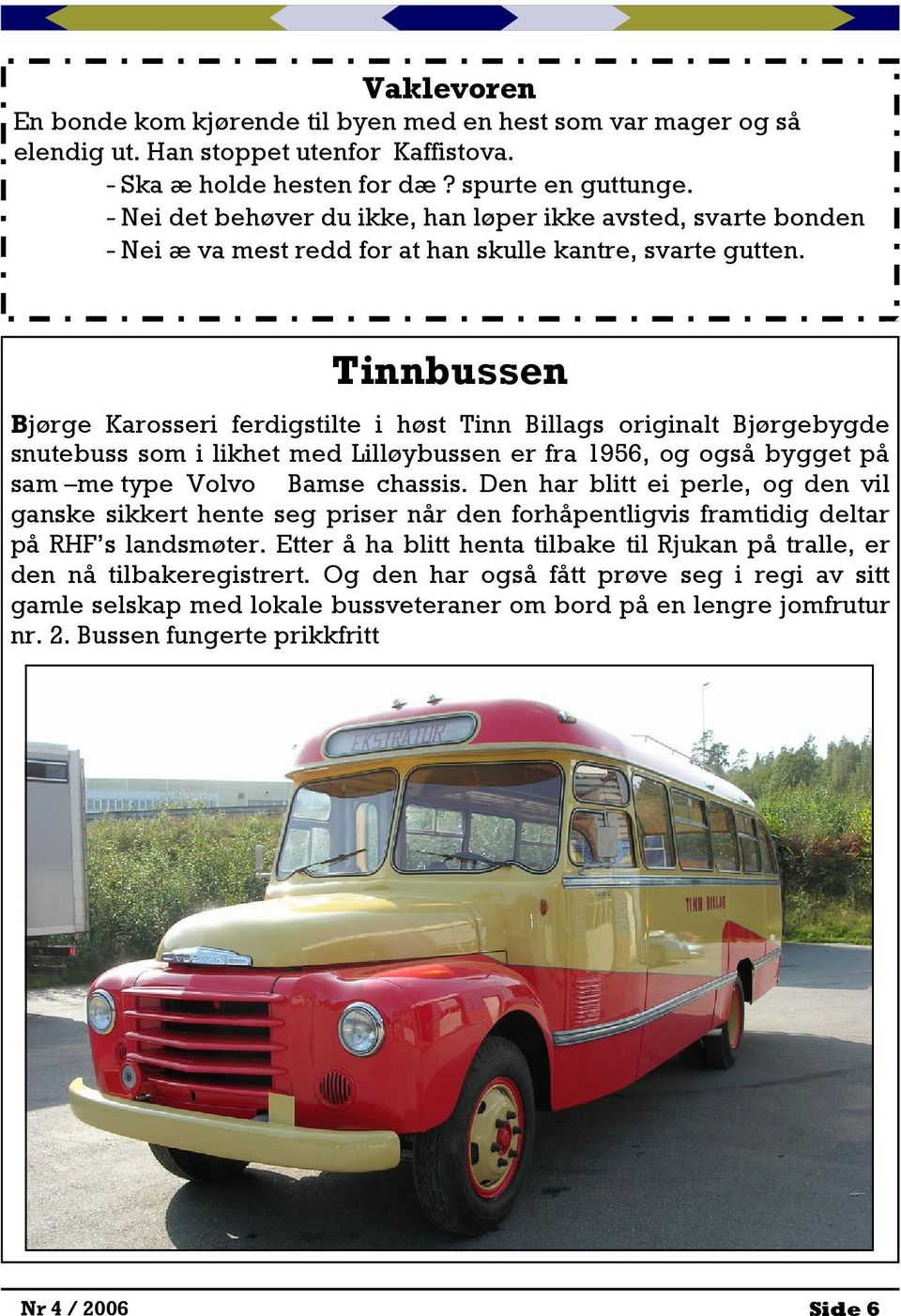 Tinnbussen Bjørge Karosseri ferdigstilte i høst Tinn Billags originalt Bjørgebygde snutebuss som i likhet med Lilløybussen er fra 1956, og også bygget på sam me type Volvo Bamse chassis.