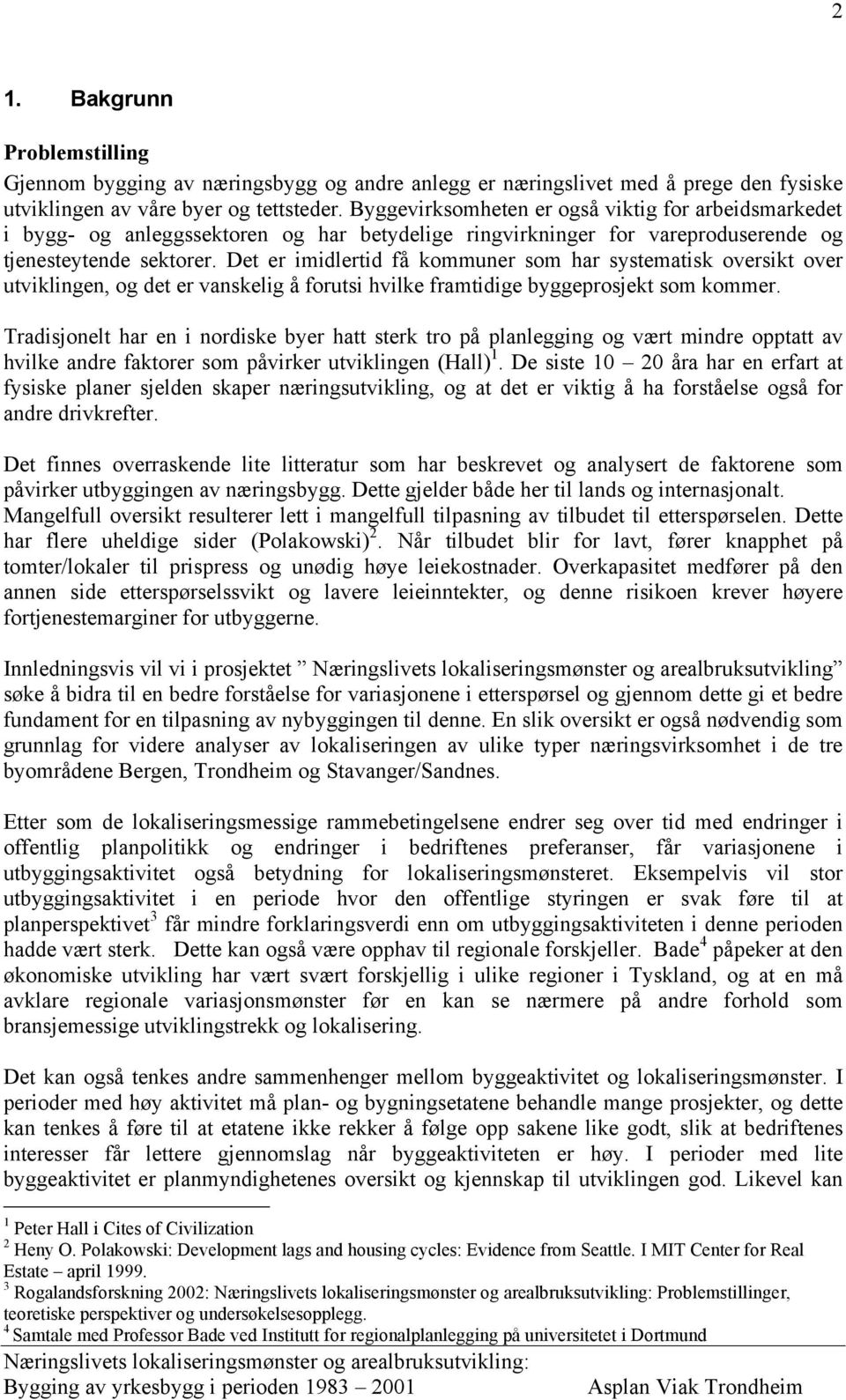 Det er imidlertid få kommuner som har systematisk oversikt over utviklingen, og det er vanskelig å forutsi hvilke framtidige byggeprosjekt som kommer.