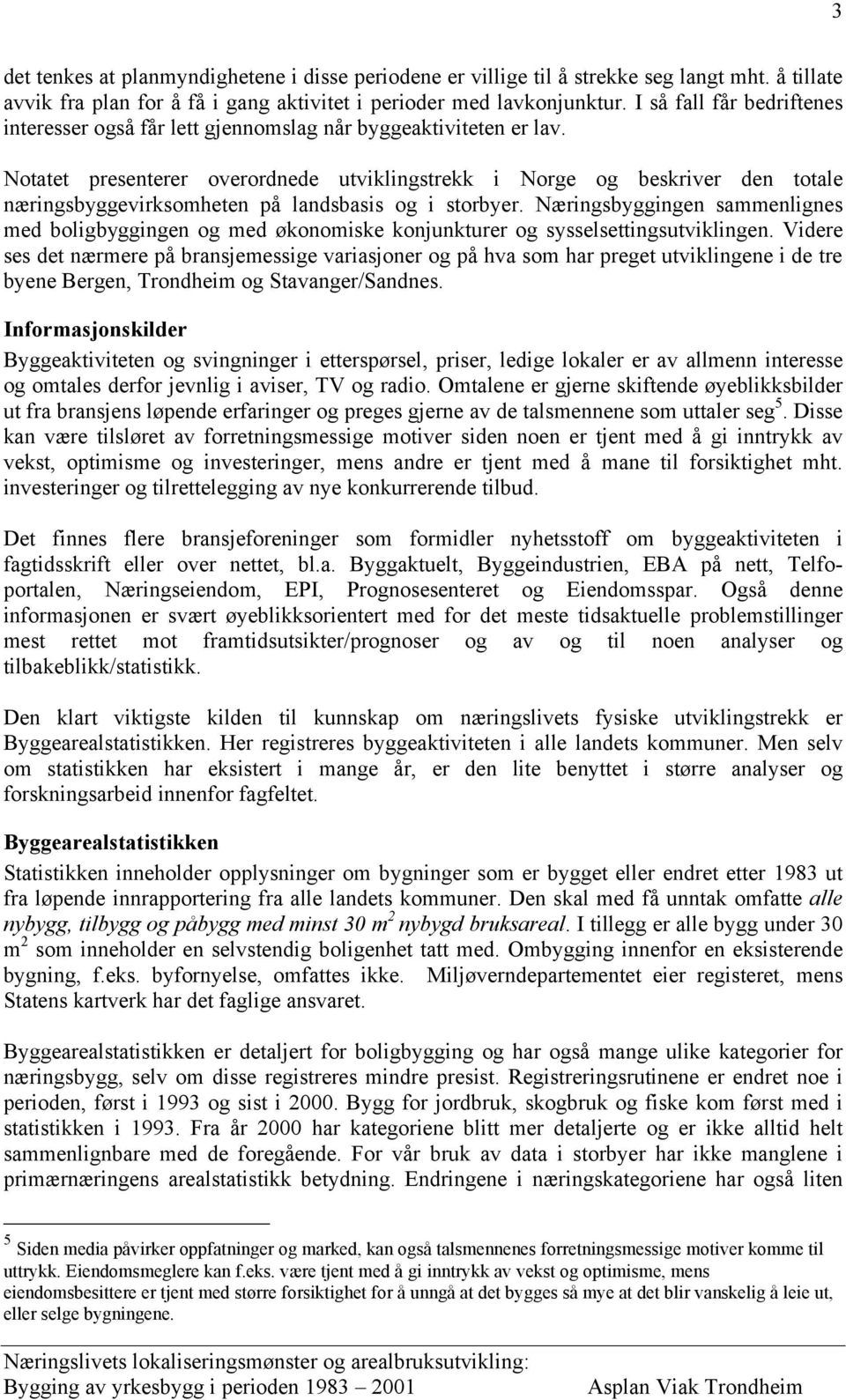 Notatet presenterer overordnede utviklingstrekk i Norge og beskriver den totale næringsbyggevirksomheten på landsbasis og i storbyer.