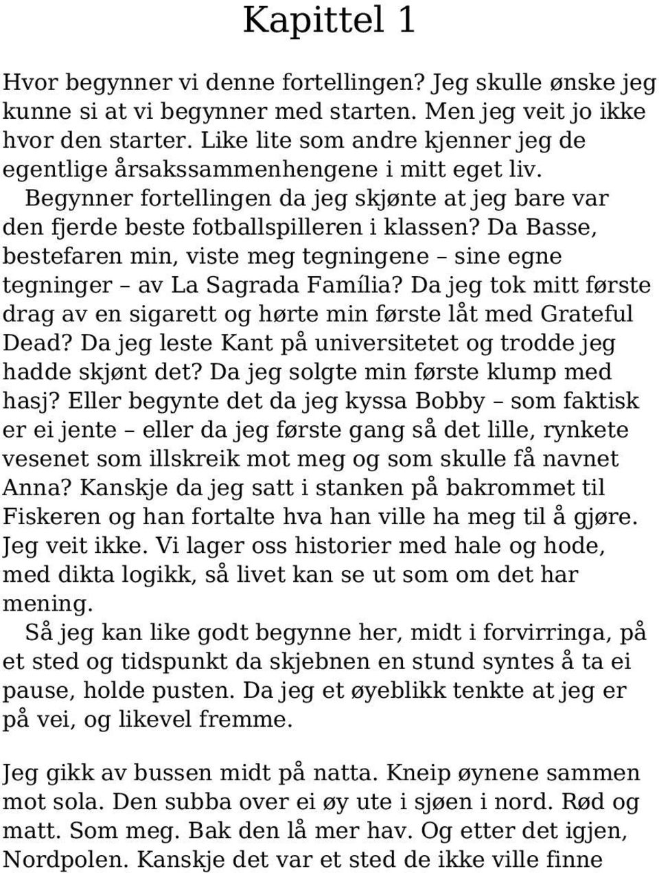 Da Basse, bestefaren min, viste meg tegningene sine egne tegninger av La Sagrada Família? Da jeg tok mitt første drag av en sigarett og hørte min første låt med Grateful Dead?