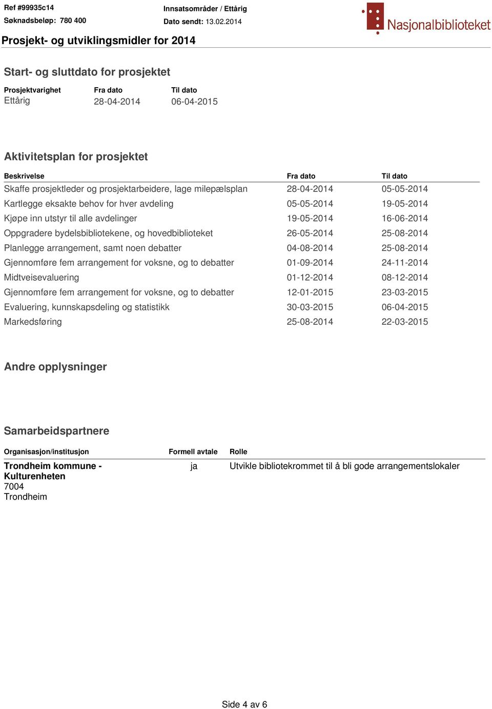 bydelsbibliotekene, og hovedbiblioteket 26-05-2014 25-08-2014 Planlegge arrangement, samt noen debatter 04-08-2014 25-08-2014 Gjennomføre fem arrangement for voksne, og to debatter 01-09-2014