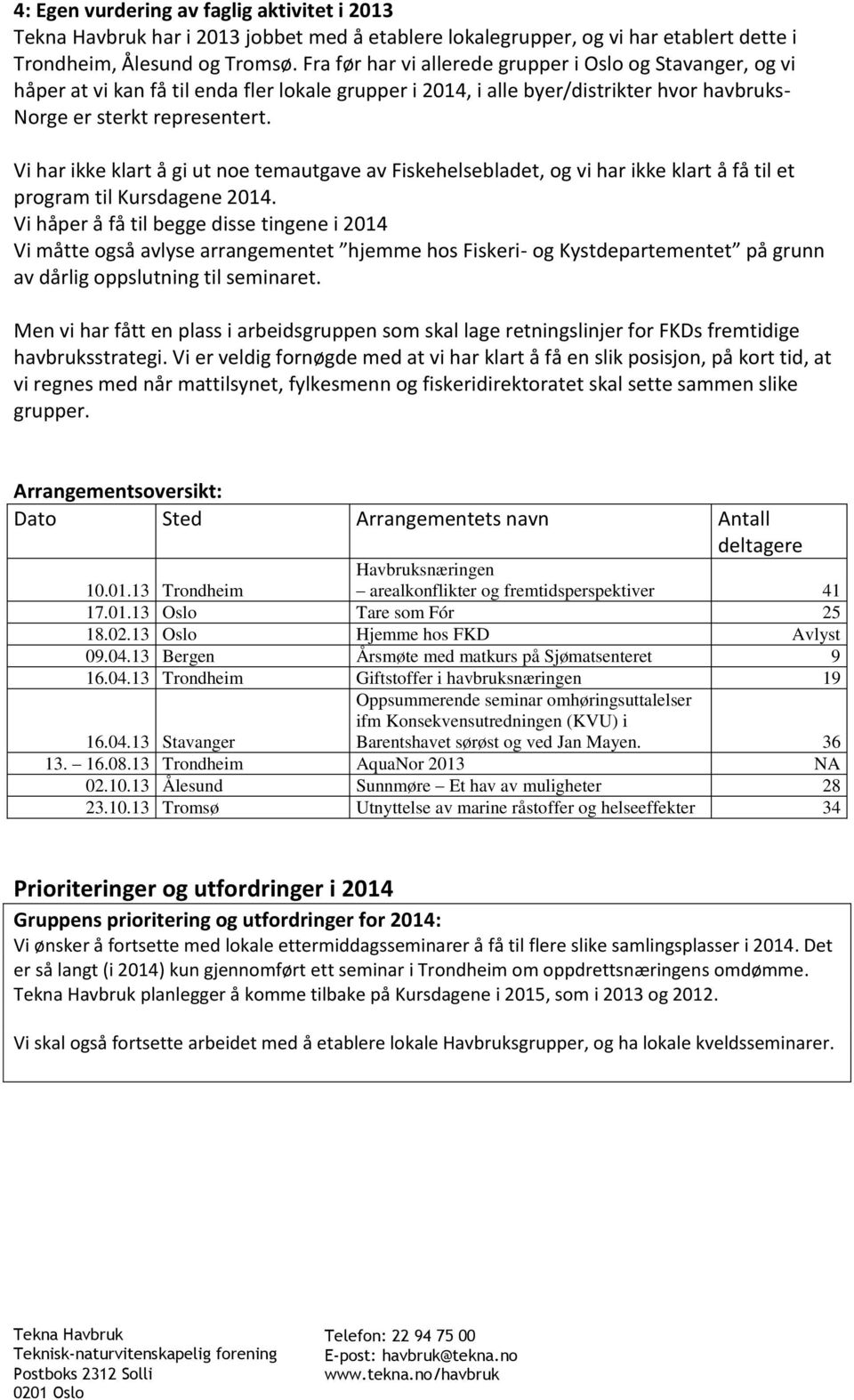 Vi har ikke klart å gi ut noe temautgave av Fiskehelsebladet, og vi har ikke klart å få til et program til Kursdagene 2014.