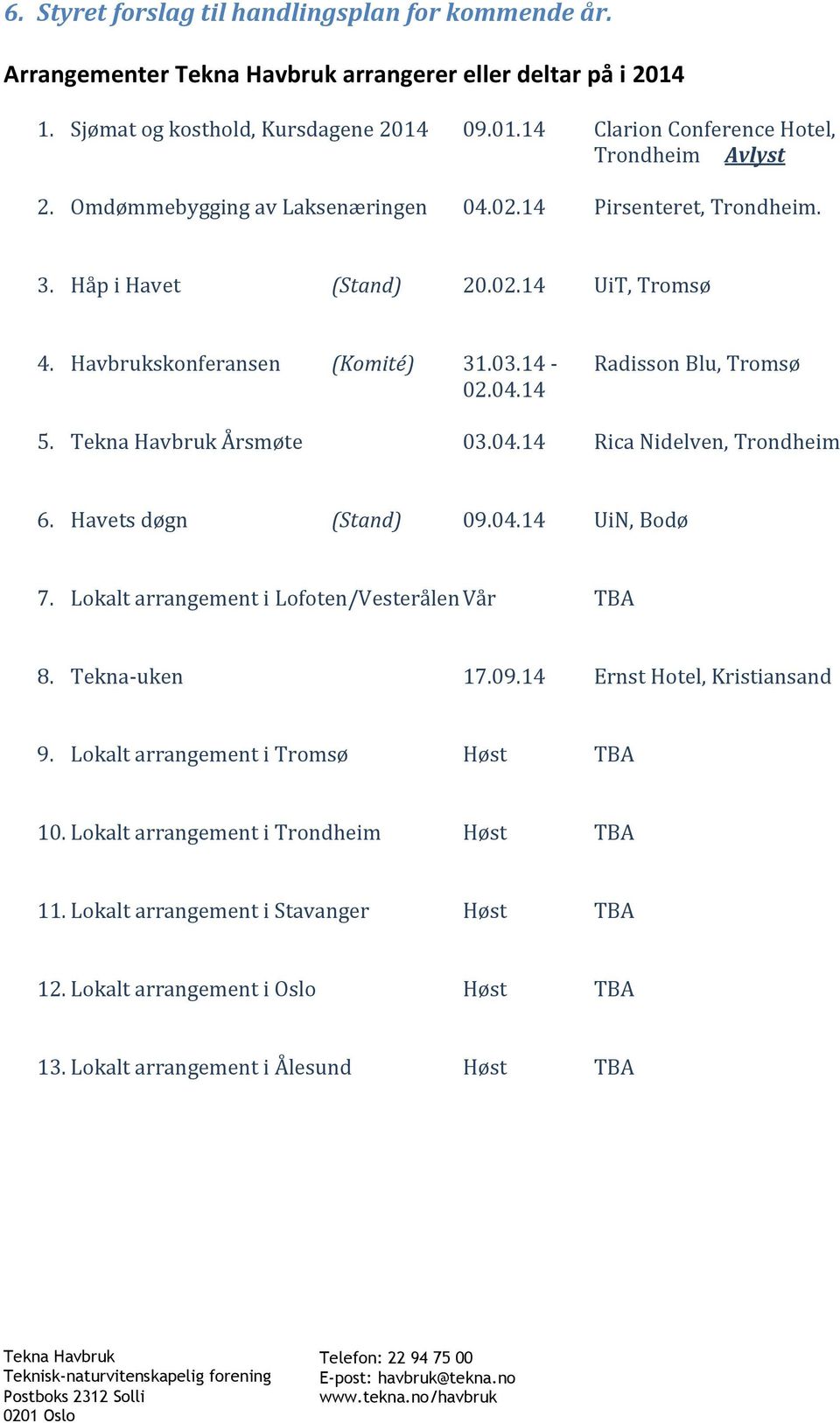 Årsmøte 03.04.14 Rica Nidelven, Trondheim 6. Havets døgn (Stand) 09.04.14 UiN, Bodø 7. Lokalt arrangement i Lofoten/Vesterålen Vår TBA 8. Tekna-uken 17.09.14 Ernst Hotel, Kristiansand 9.