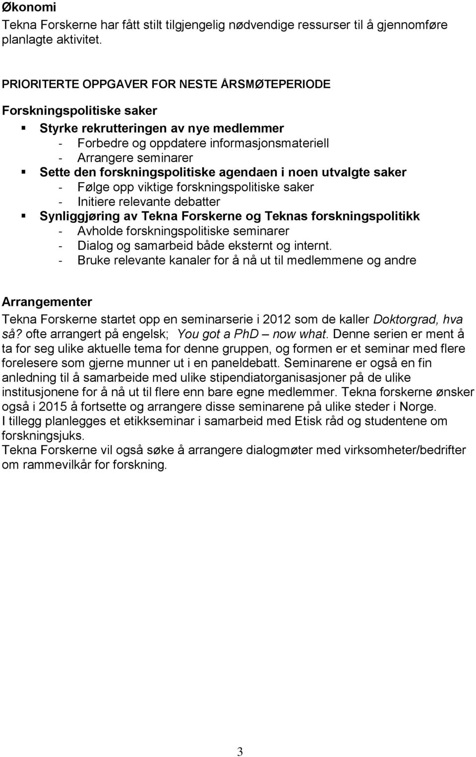 forskningspolitiske agendaen i noen utvalgte saker Følge opp viktige forskningspolitiske saker Initiere relevante debatter Synliggjøring av Tekna Forskerne og Teknas forskningspolitikk Avholde