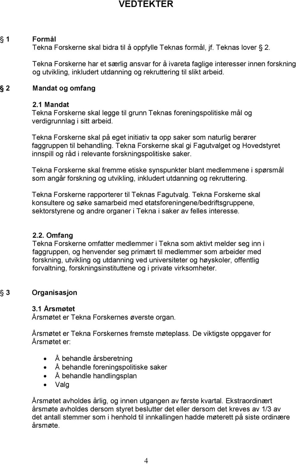 1 Mandat Tekna Forskerne skal legge til grunn Teknas foreningspolitiske mål og verdigrunnlag i sitt arbeid.