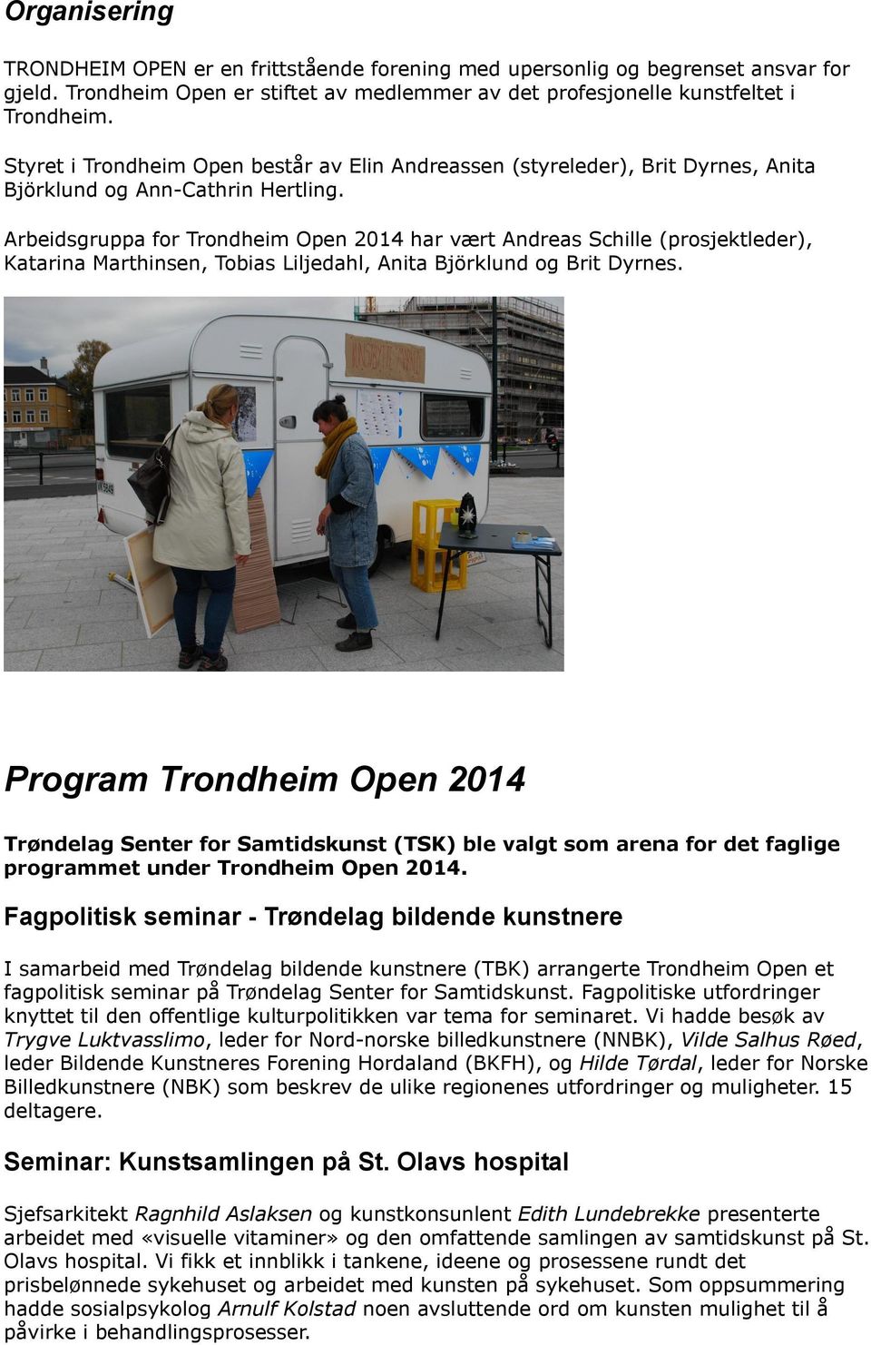 Arbeidsgruppa for Trondheim Open 2014 har vært Andreas Schille (prosjektleder), Katarina Marthinsen, Tobias Liljedahl, Anita Björklund og Brit Dyrnes.