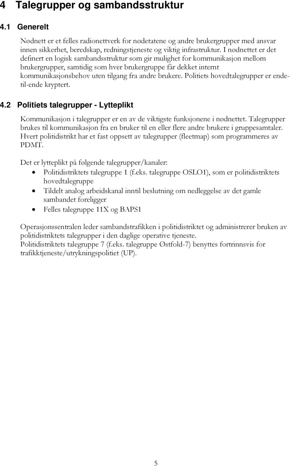 andre brukere. ets hovedtalegrupper er endetil-ende kryptert. 4.2 ets talegrupper - Lytteplikt Kommunikasjon i talegrupper er en av de viktigste funksjonene i nødnettet.