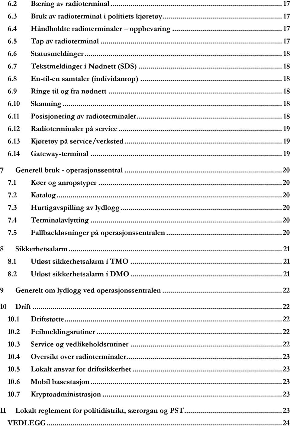 .. 19 6.13 Kjøretøy på service/verksted... 19 6.14 Gateway-terminal... 19 7 Generell bruk - operasjonssentral... 20 7.1 Køer og anropstyper... 20 7.2 Katalog... 20 7.3 Hurtigavspilling av lydlogg.