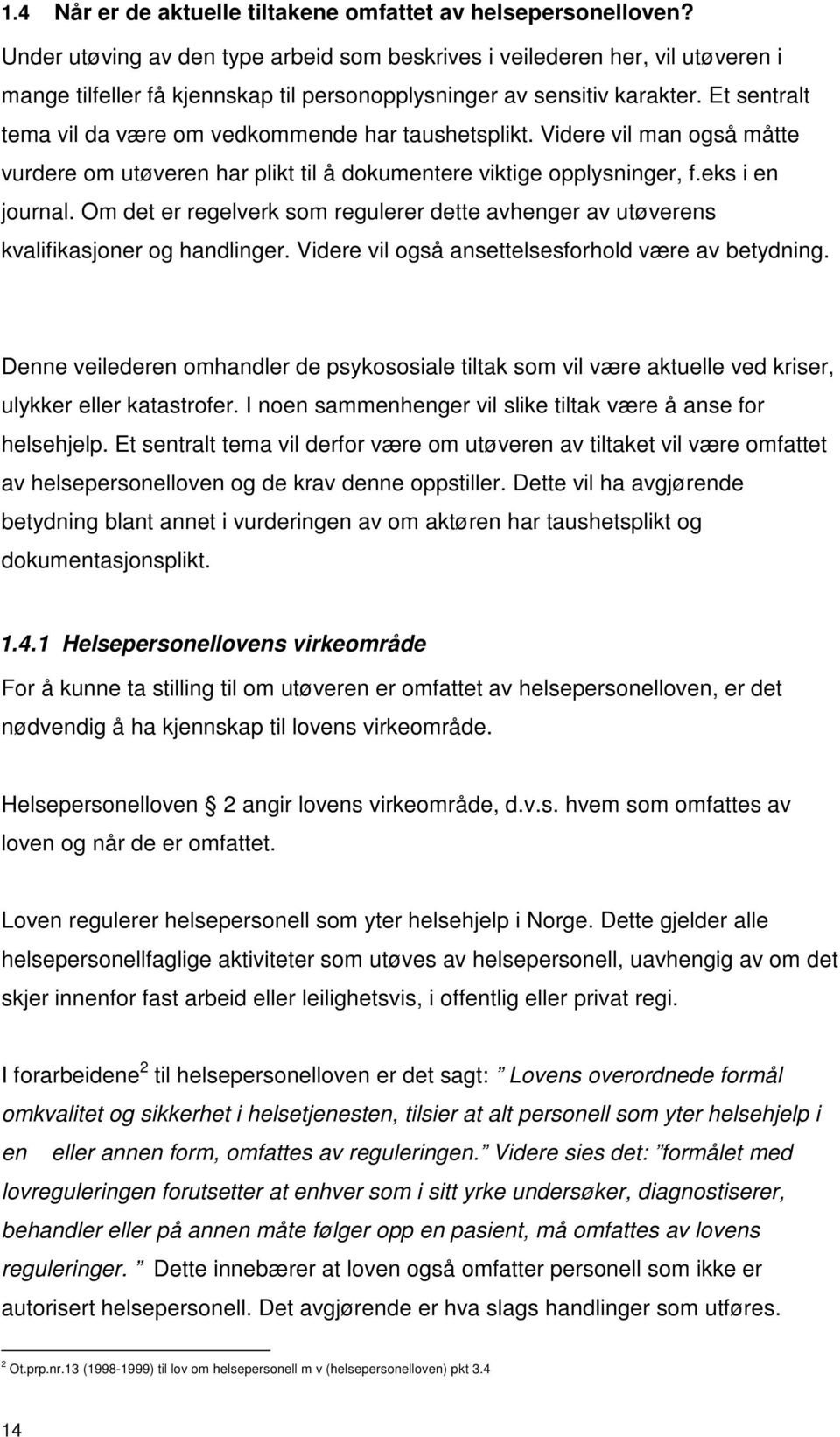 Et sentralt tema vil da være om vedkommende har taushetsplikt. Videre vil man også måtte vurdere om utøveren har plikt til å dokumentere viktige opplysninger, f.eks i en journal.