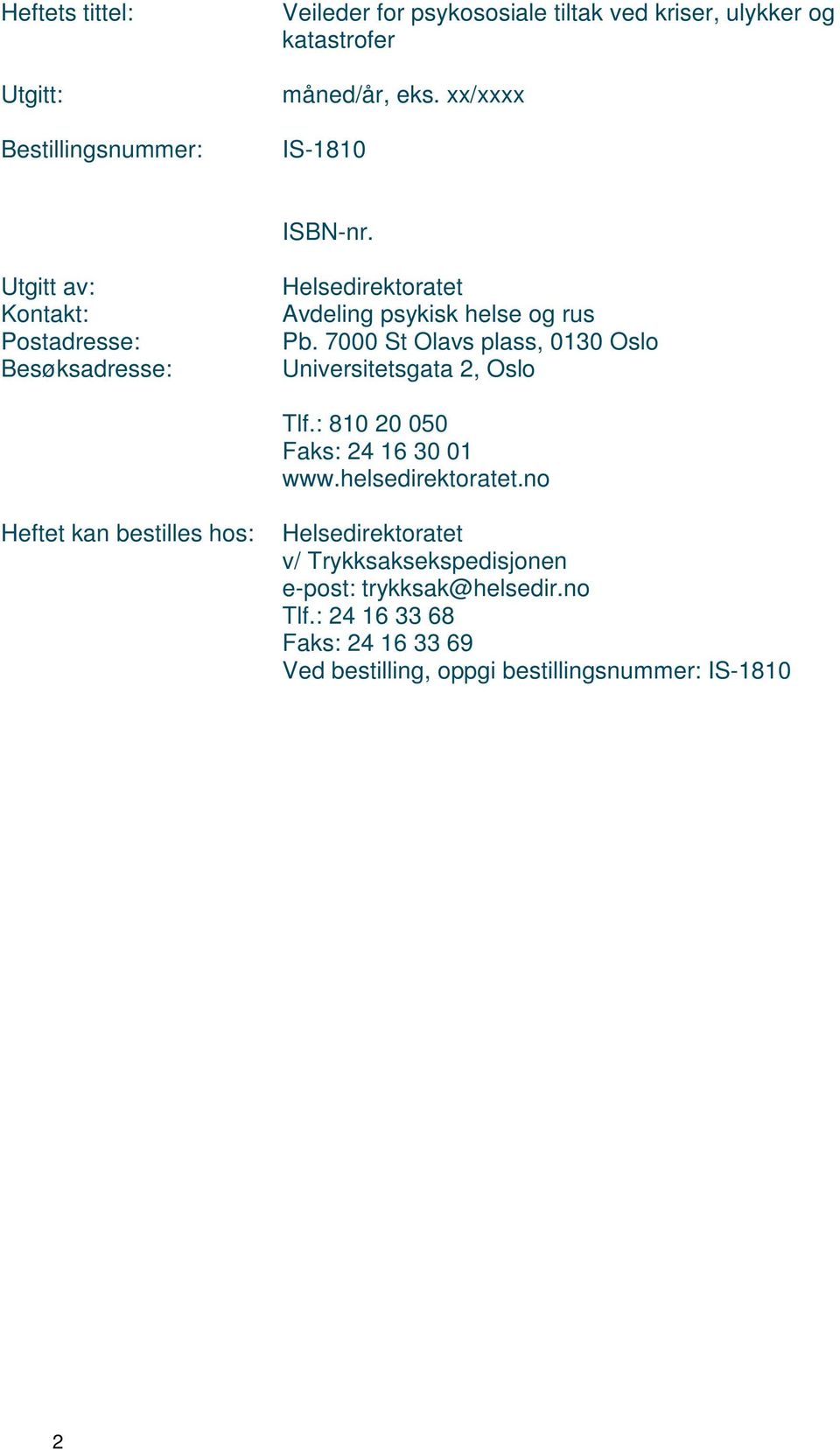7000 St Olavs plass, 0130 Oslo Universitetsgata 2, Oslo Tlf.: 810 20 050 Faks: 24 16 30 01 www.helsedirektoratet.