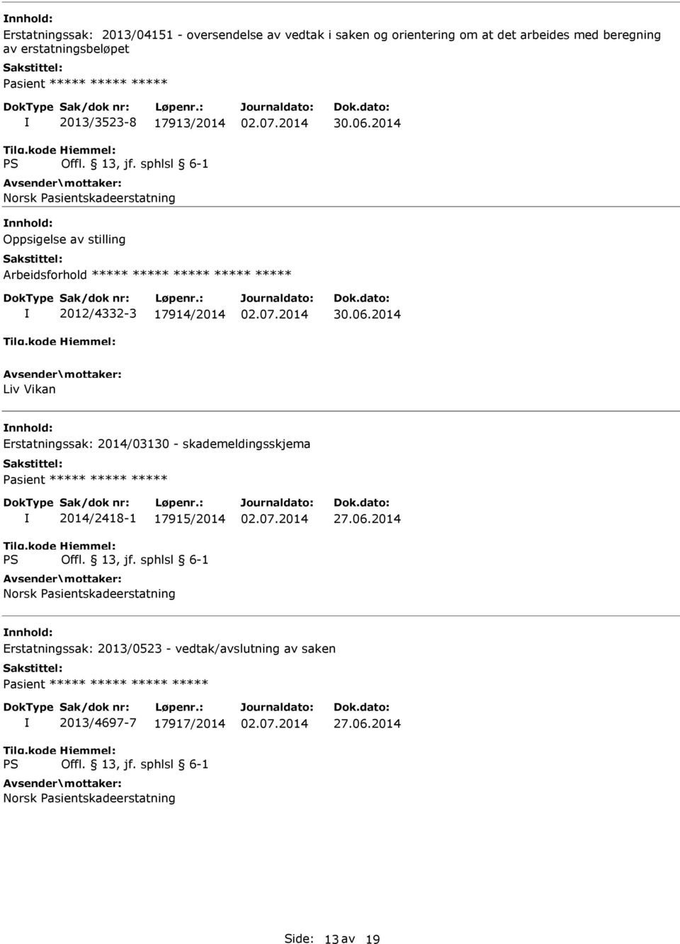 ***** ***** 2012/4332-3 17914/2014 Liv Vikan Erstatningssak: 2014/03130 - skademeldingsskjema 2014/2418-1 17915/2014 Norsk