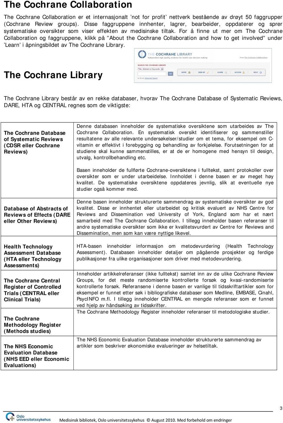 For å finne ut mer om The Cochrane Collaboration og faggruppene, klikk på About the Cochrane Collaboration and how to get involved under Learn i åpningsbildet av The Cochrane Library.