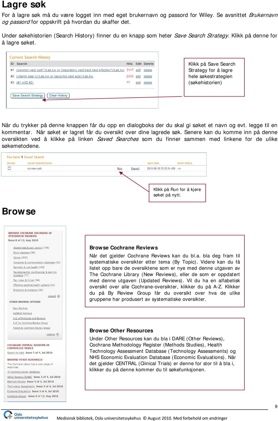 Klikk på Save Search Strategy for å lagre hele søkestrategien (søkehistorien) Når du trykker på denne knappen får du opp en dialogboks der du skal gi søket et navn og evt. legge til en kommentar.