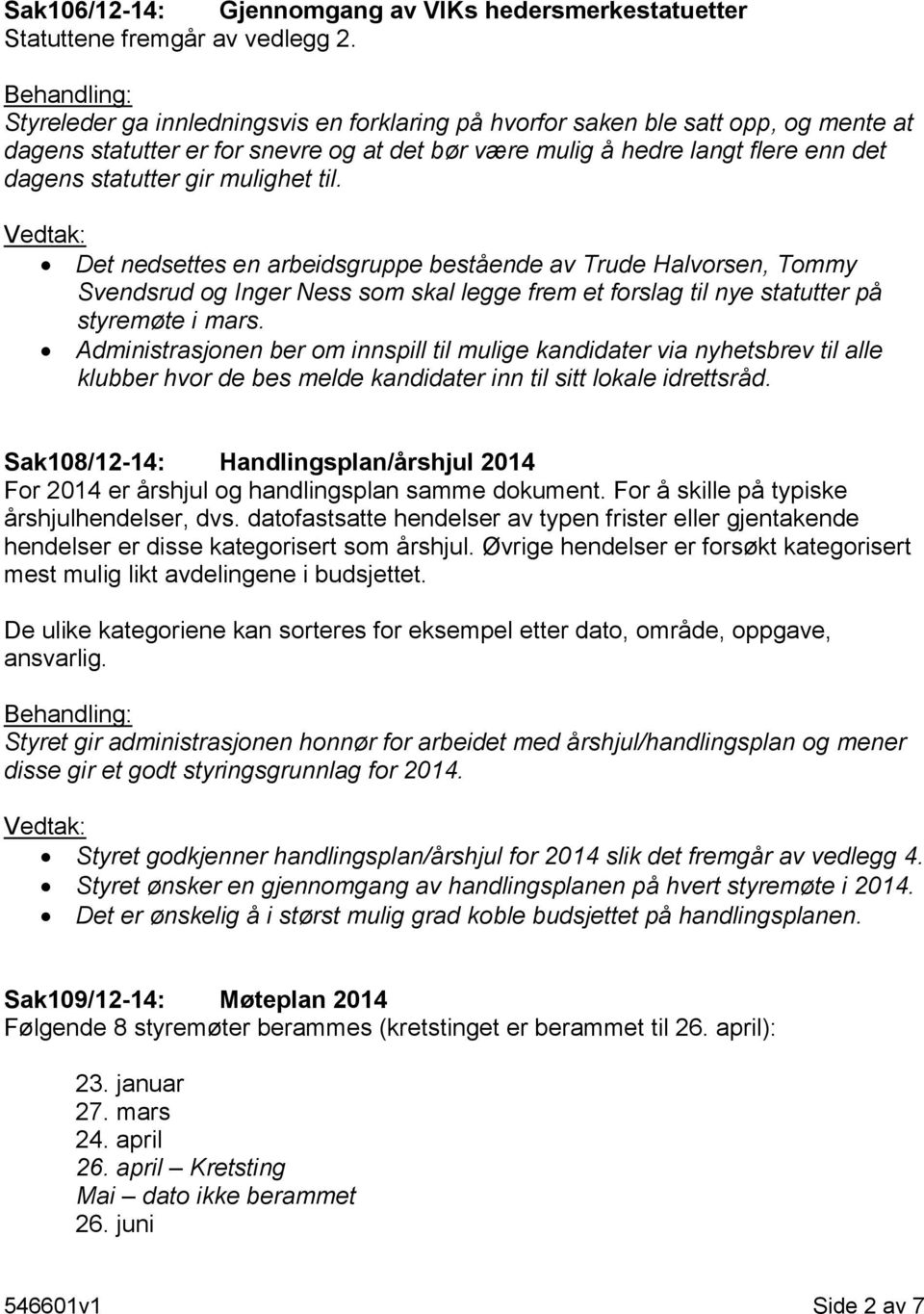 gir mulighet til. Det nedsettes en arbeidsgruppe bestående av Trude Halvorsen, Tommy Svendsrud og Inger Ness som skal legge frem et forslag til nye statutter på styremøte i mars.