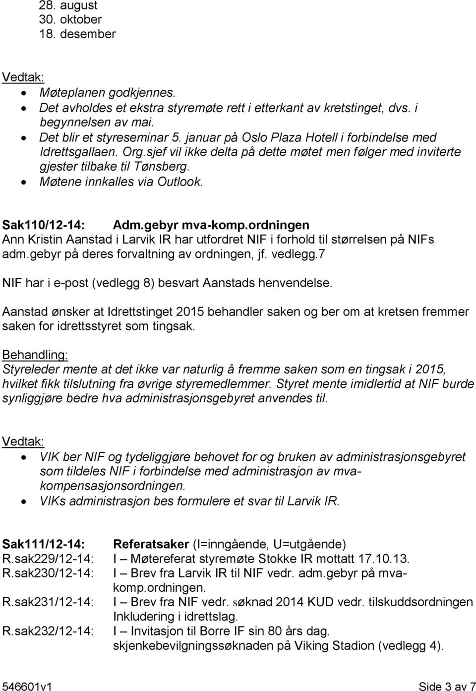 Sak110/12-14: Adm.gebyr mva-komp.ordningen Ann Kristin Aanstad i Larvik IR har utfordret NIF i forhold til størrelsen på NIFs adm.gebyr på deres forvaltning av ordningen, jf. vedlegg.